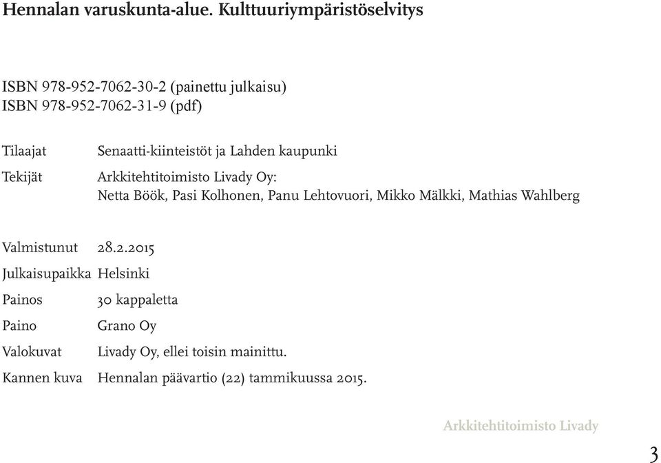 Senaatti-kiinteistöt ja Lahden kaupunki Arkkitehtitoimisto Livady Oy: Netta Böök, Pasi Kolhonen, Panu Lehtovuori, Mikko