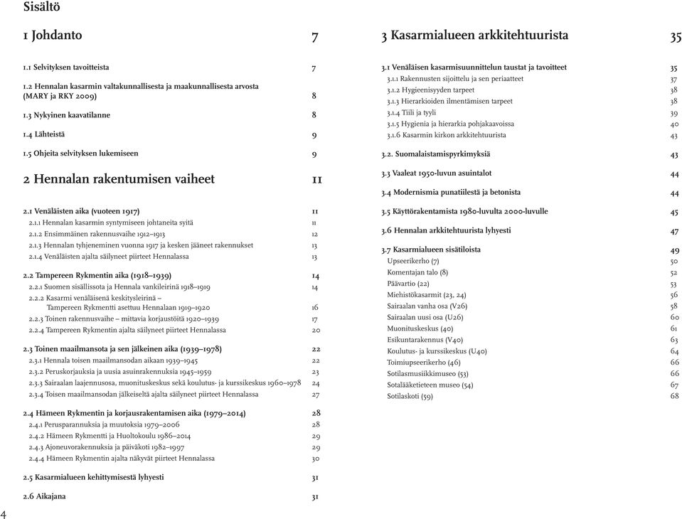 1.2 Ensimmäinen rakennusvaihe 1912 1913 12 2.1.3 Hennalan tyhjeneminen vuonna 1917 ja kesken jääneet rakennukset 13 2.1.4 Venäläisten ajalta säilyneet piirteet Hennalassa 13 2.