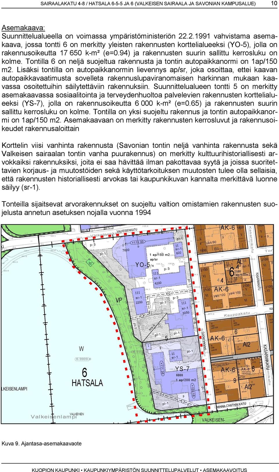 94) ja rakennusten suurin sallittu kerrosluku on kolme. Tontilla 6 on neljä suojeltua rakennusta ja tontin autopaikkanormi on 1ap/150 m2.