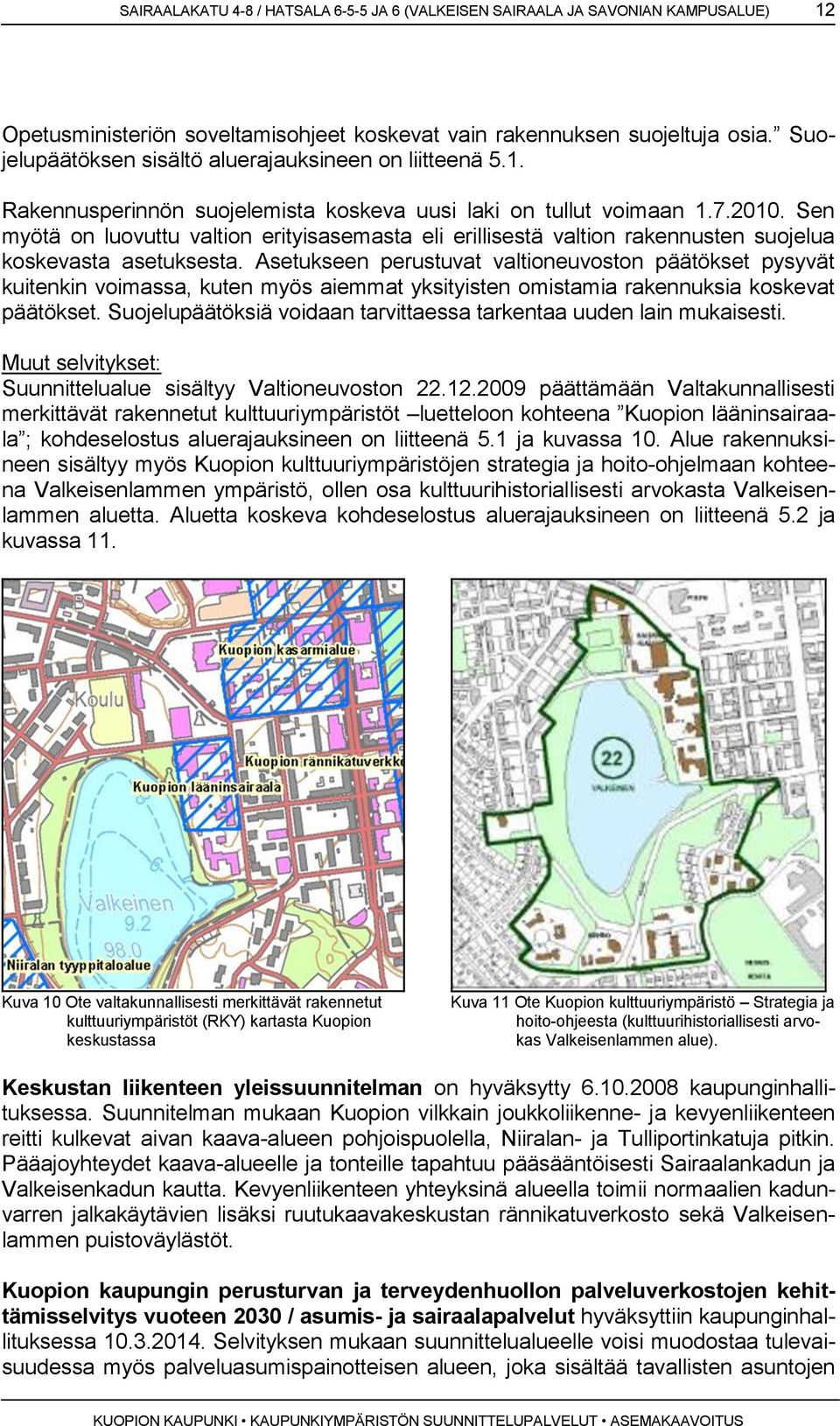 Sen myötä on luovuttu valtion erityisasemasta eli erillisestä valtion rakennusten suojelua koskevasta asetuksesta.