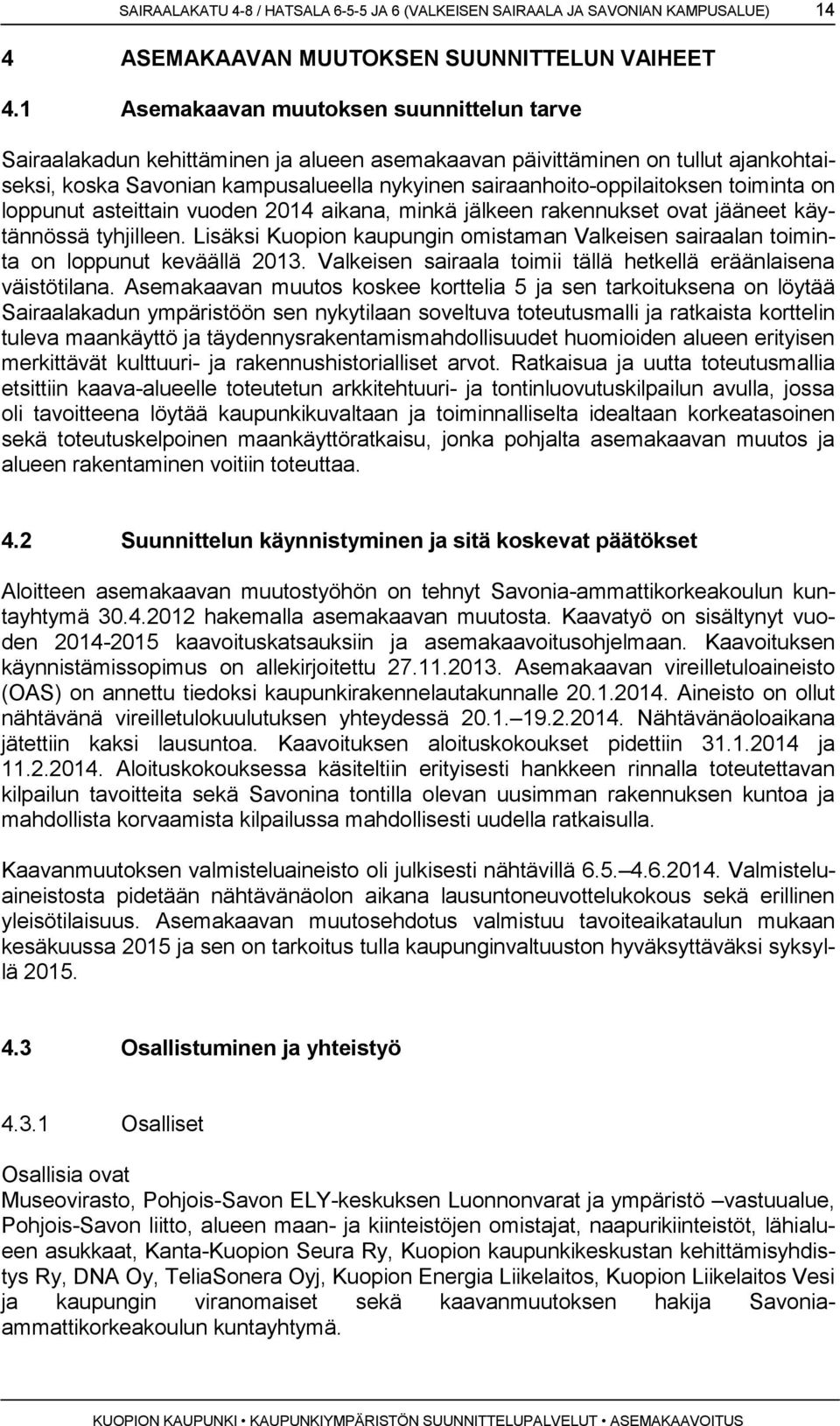 toiminta on loppunut asteittain vuoden 2014 aikana, minkä jälkeen rakennukset ovat jääneet käytännössä tyhjilleen.