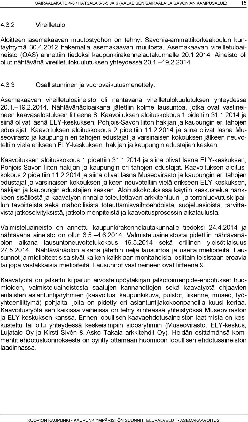 3 Osallistuminen ja vuorovaikutusmenettelyt Asemakaavan vireilletuloaineisto oli nähtävänä vireilletulokuulutuksen yhteydessä 20.1. 19.2.2014.