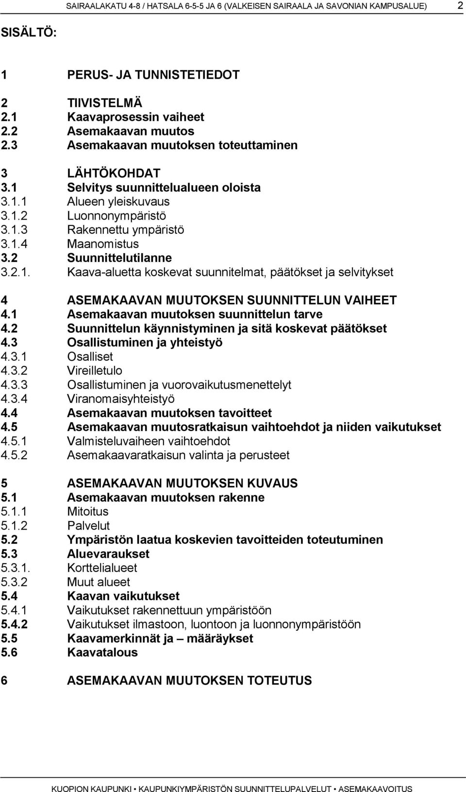 2 Suunnittelutilanne 3.2.1. Kaava-aluetta koskevat suunnitelmat, päätökset ja selvitykset 4 ASEMAKAAVAN MUUTOKSEN SUUNNITTELUN VAIHEET 4.1 Asemakaavan muutoksen suunnittelun tarve 4.