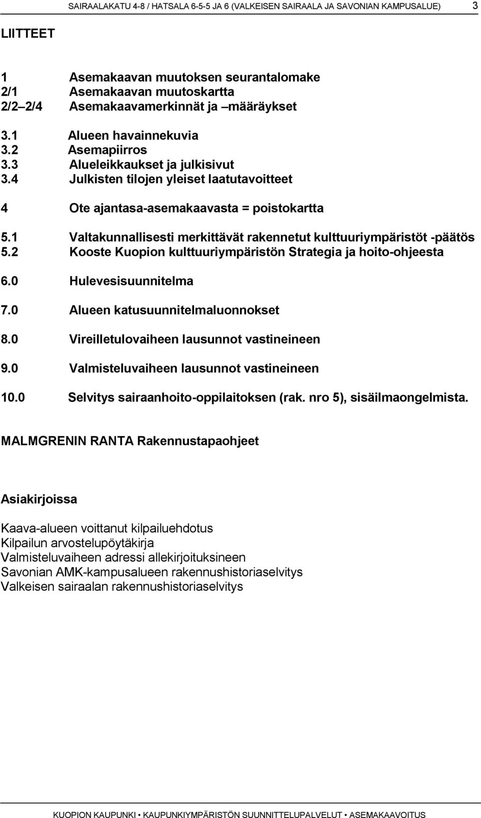 1 Valtakunnallisesti merkittävät rakennetut kulttuuriympäristöt -päätös 5.2 Kooste Kuopion kulttuuriympäristön Strategia ja hoito-ohjeesta 6.0 Hulevesisuunnitelma 7.