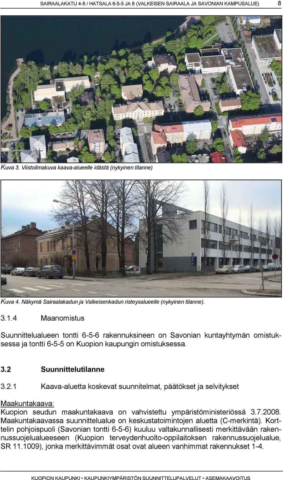 4 Maanomistus Suunnittelualueen tontti 6-5-6 rakennuksineen on Savonian kuntayhtymän omistuksessa ja tontti 6-5-5 on Kuopion kaupungin omistuksessa. 3.2 