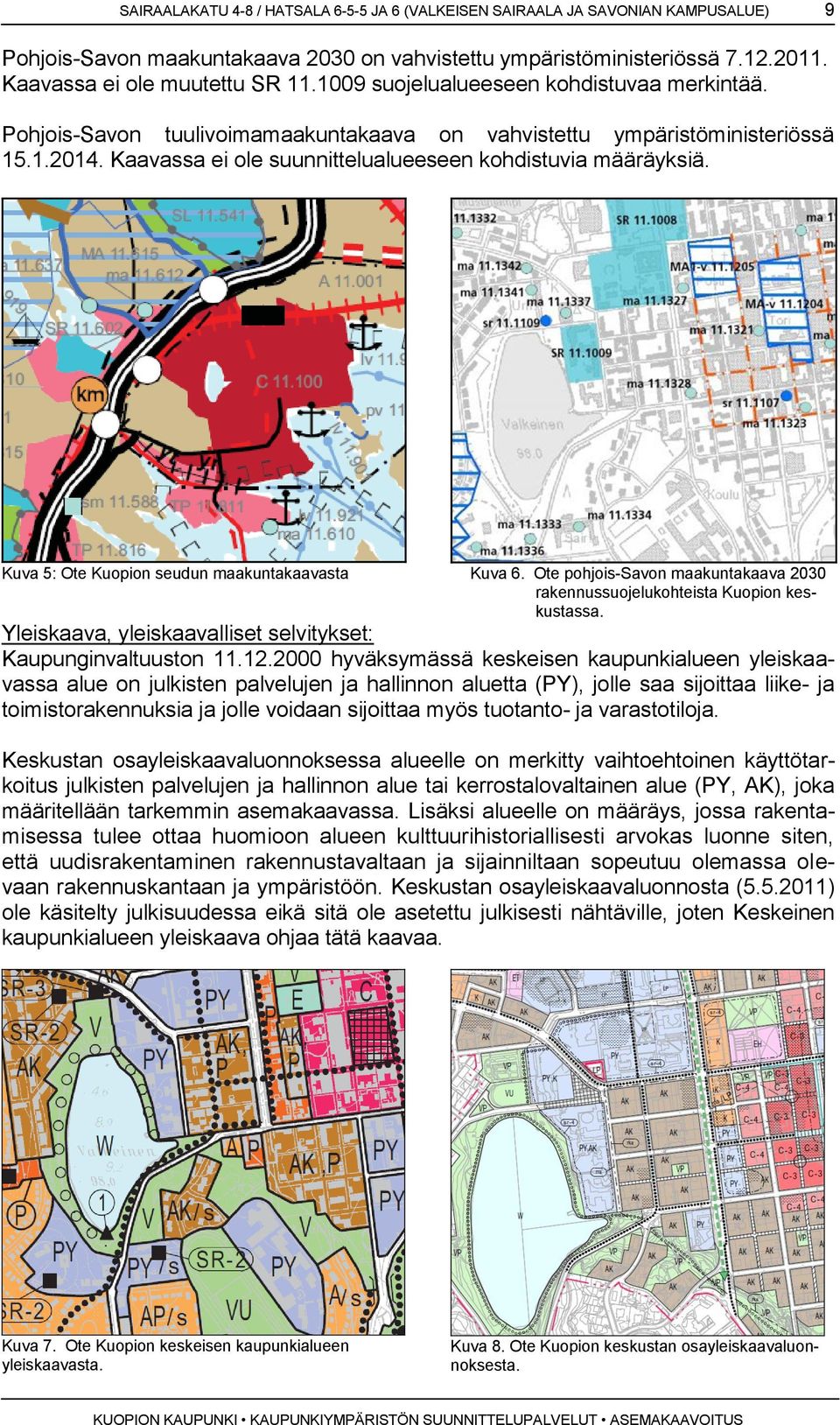 Kuva 5: Ote Kuopion seudun maakuntakaavasta Kuva 6. Ote pohjois-savon maakuntakaava 2030 rakennussuojelukohteista Kuopion keskustassa. Yleiskaava, yleiskaavalliset selvitykset: Kaupunginvaltuuston 11.