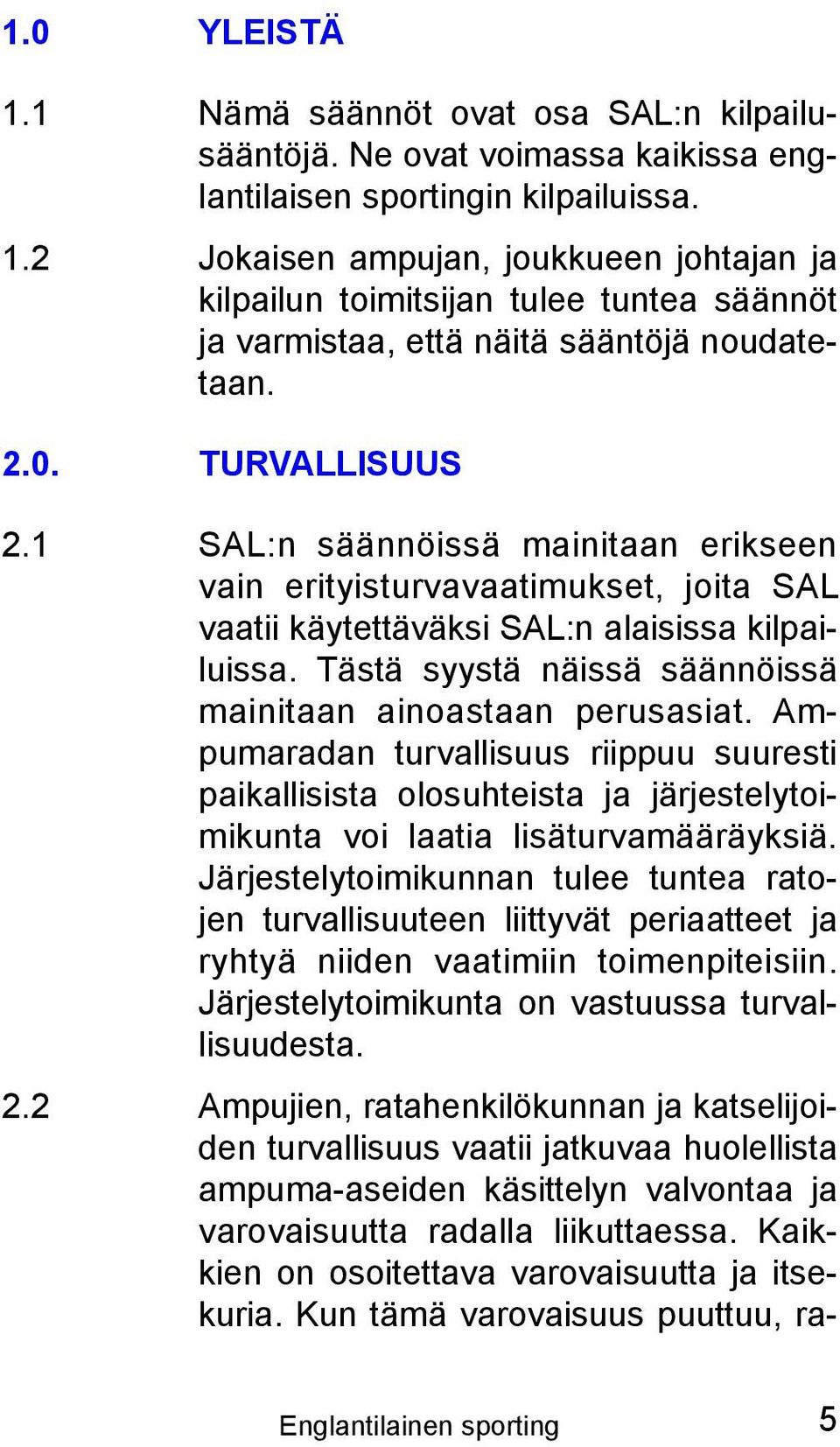 Tästä syystä näissä säännöissä mainitaan ainoastaan perusasiat. Ampumaradan turvallisuus riippuu suuresti paikallisista olosuhteista ja järjestelytoimikunta voi laatia lisäturvamääräyksiä.