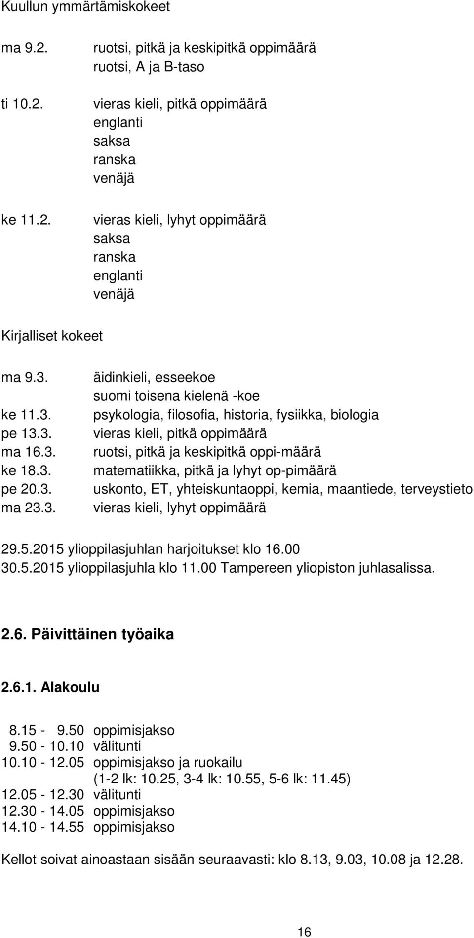 pitkä ja keskipitkä oppi-määrä matematiikka, pitkä ja lyhyt op-pimäärä uskonto, ET, yhteiskuntaoppi, kemia, maantiede, terveystieto vieras kieli, lyhyt oppimäärä 29.5.