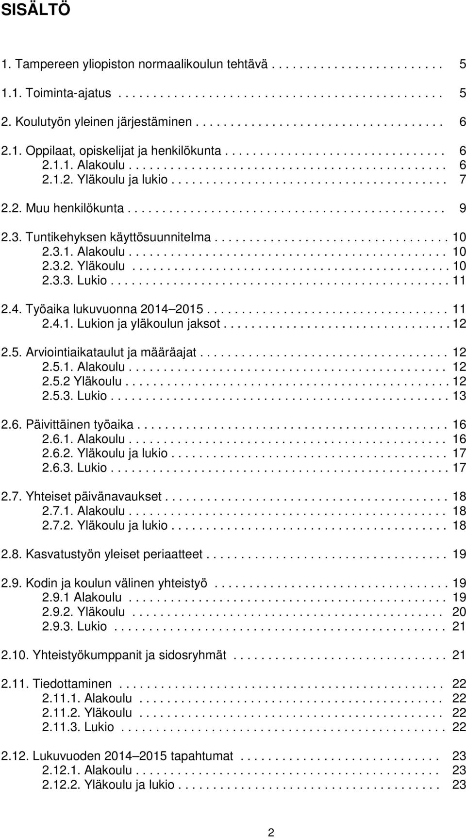 2. Muu henkilökunta.............................................. 9 2.3. Tuntikehyksen käyttösuunnitelma.................................. 10 2.3.1. Alakoulu.............................................. 10 2.3.2. Yläkoulu.