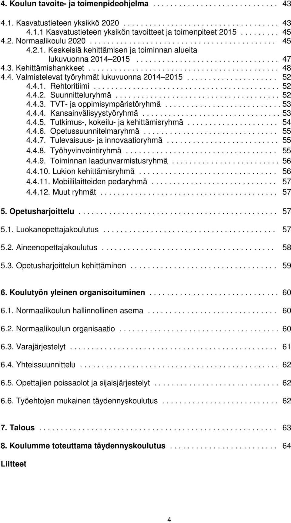 Kehittämishankkeet............................................ 48 4.4. Valmistelevat työryhmät lukuvuonna 2014 2015..................... 52 4.4.1. Rehtoritiimi........................................... 52 4.4.2. Suunnitteluryhmä.