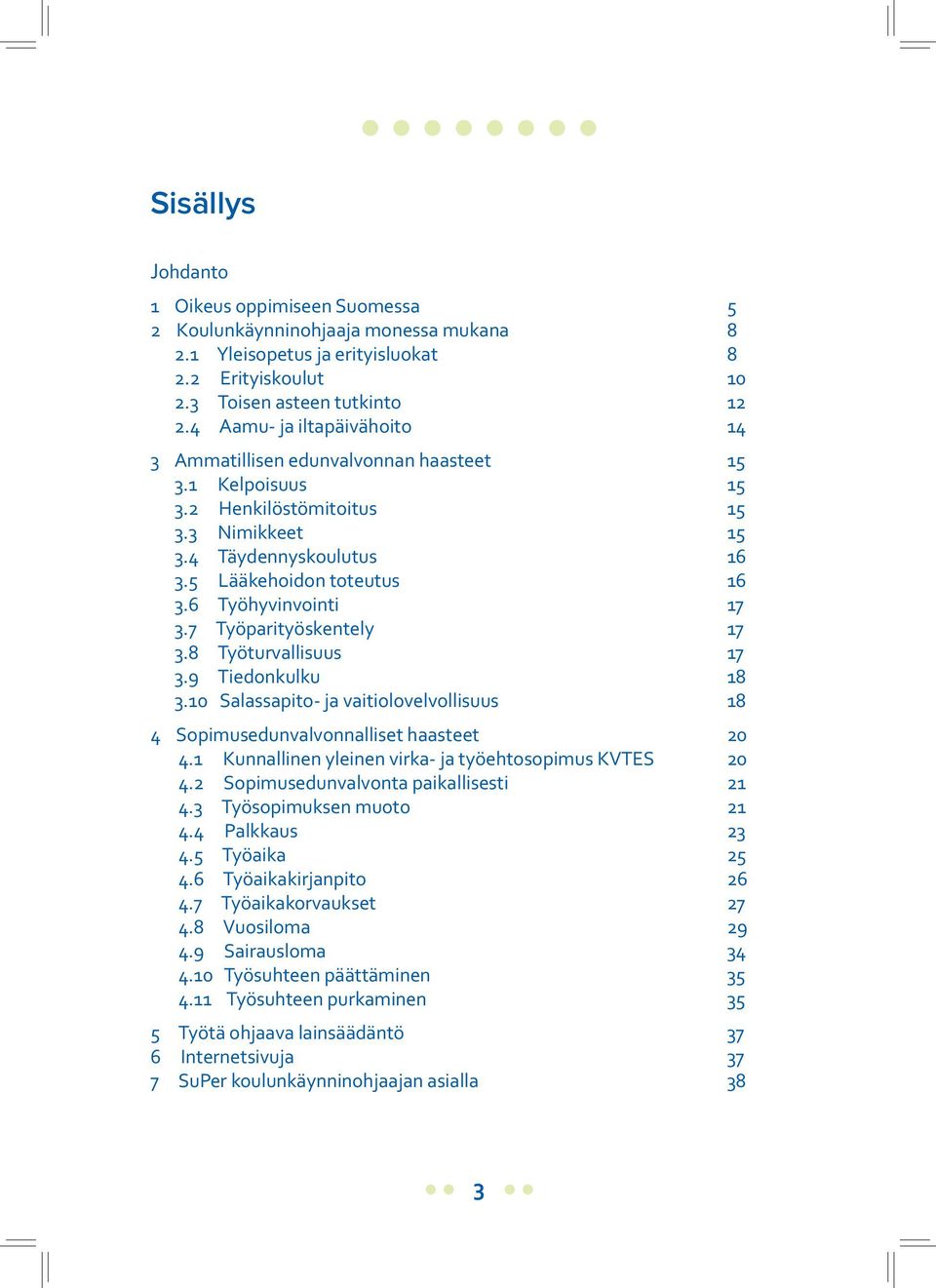 6 Työhyvinvointi 17 3.7 Työparityöskentely 17 3.8 Työturvallisuus 17 3.9 Tiedonkulku 18 3.10 Salassapito- ja vaitiolovelvollisuus 18 4 Sopimusedunvalvonnalliset haasteet 20 4.