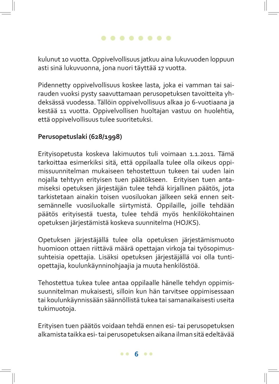 Tällöin oppivelvollisuus alkaa jo 6-vuotiaana ja kestää 11 vuotta. Oppivelvollisen huoltajan vastuu on huolehtia, että oppivelvollisuus tulee suoritetuksi.