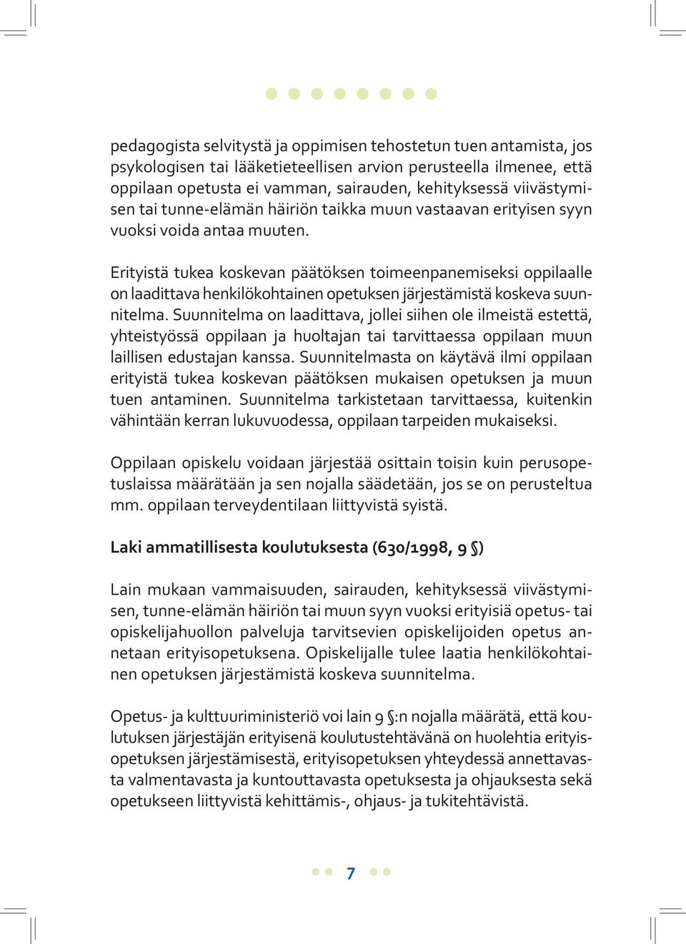 Erityistä tukea koskevan päätöksen toimeenpanemiseksi oppilaalle on laadittava henkilökohtainen opetuksen järjestämistä koskeva suunnitelma.