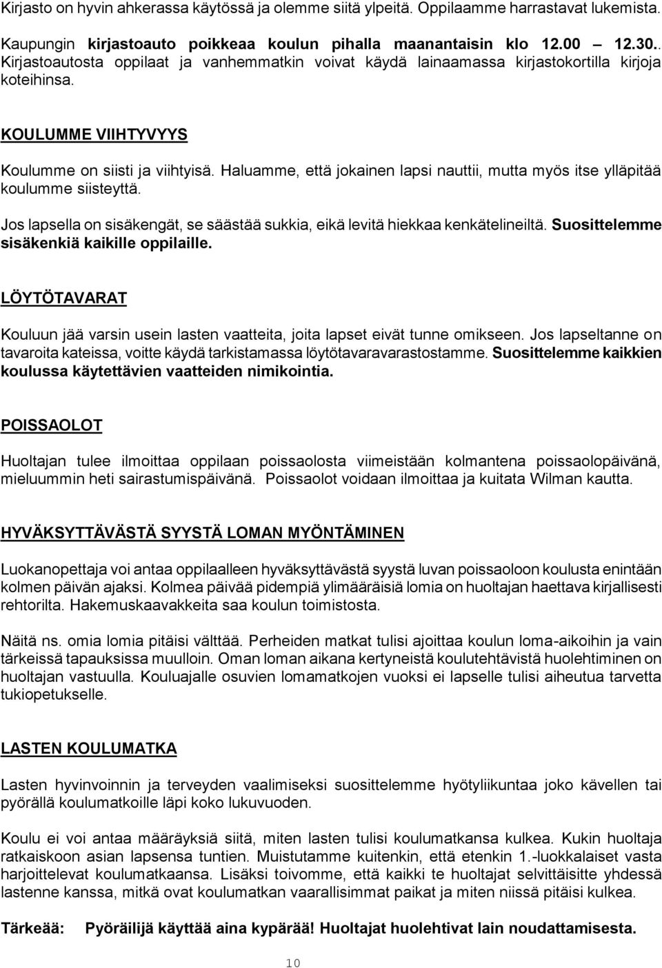 Haluamme, että jokainen lapsi nauttii, mutta myös itse ylläpitää koulumme siisteyttä. Jos lapsella on sisäkengät, se säästää sukkia, eikä levitä hiekkaa kenkätelineiltä.