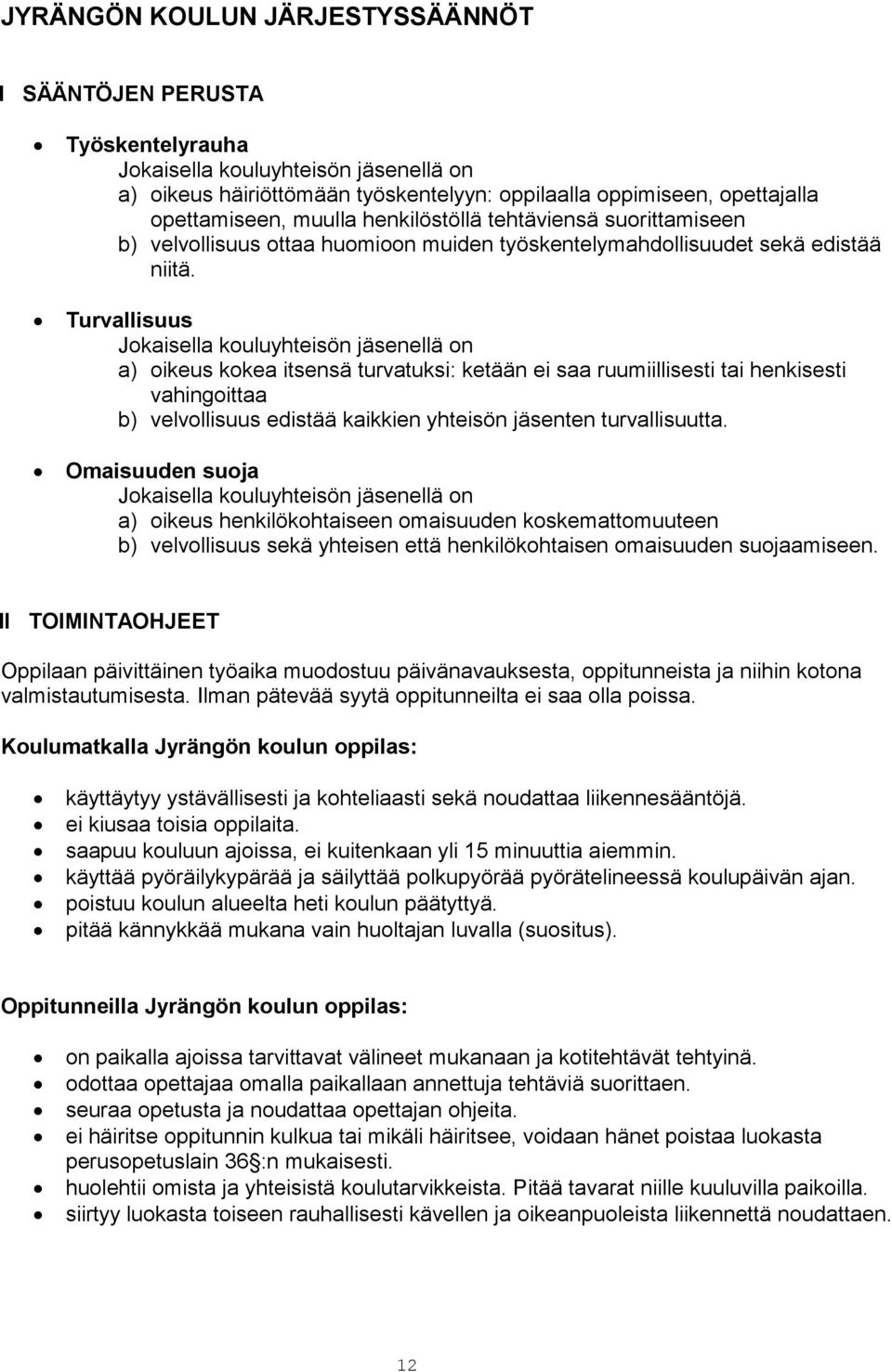 Turvallisuus Jokaisella kouluyhteisön jäsenellä on a) oikeus kokea itsensä turvatuksi: ketään ei saa ruumiillisesti tai henkisesti vahingoittaa b) velvollisuus edistää kaikkien yhteisön jäsenten