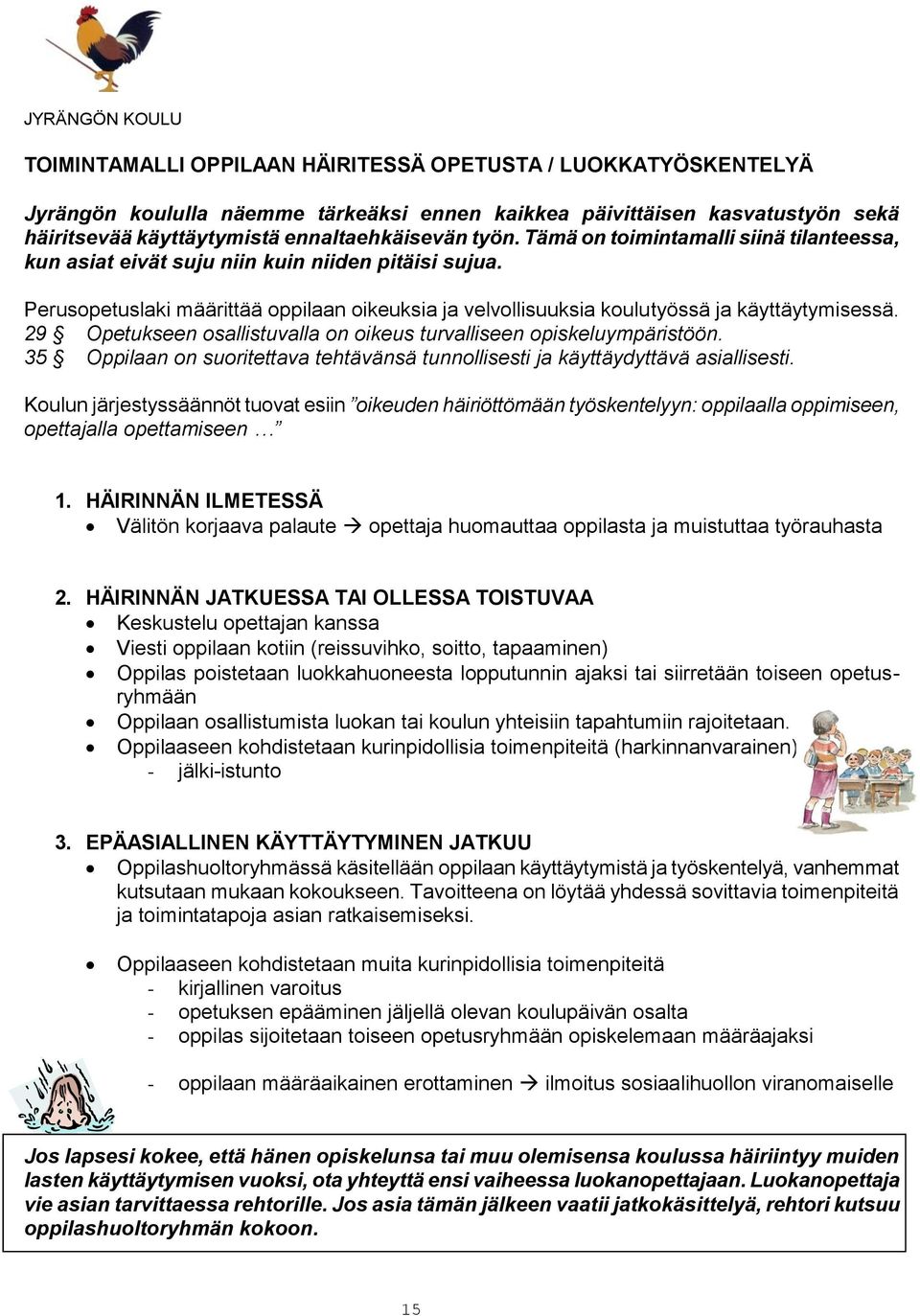 Perusopetuslaki määrittää oppilaan oikeuksia ja velvollisuuksia koulutyössä ja käyttäytymisessä. 29 Opetukseen osallistuvalla on oikeus turvalliseen opiskeluympäristöön.