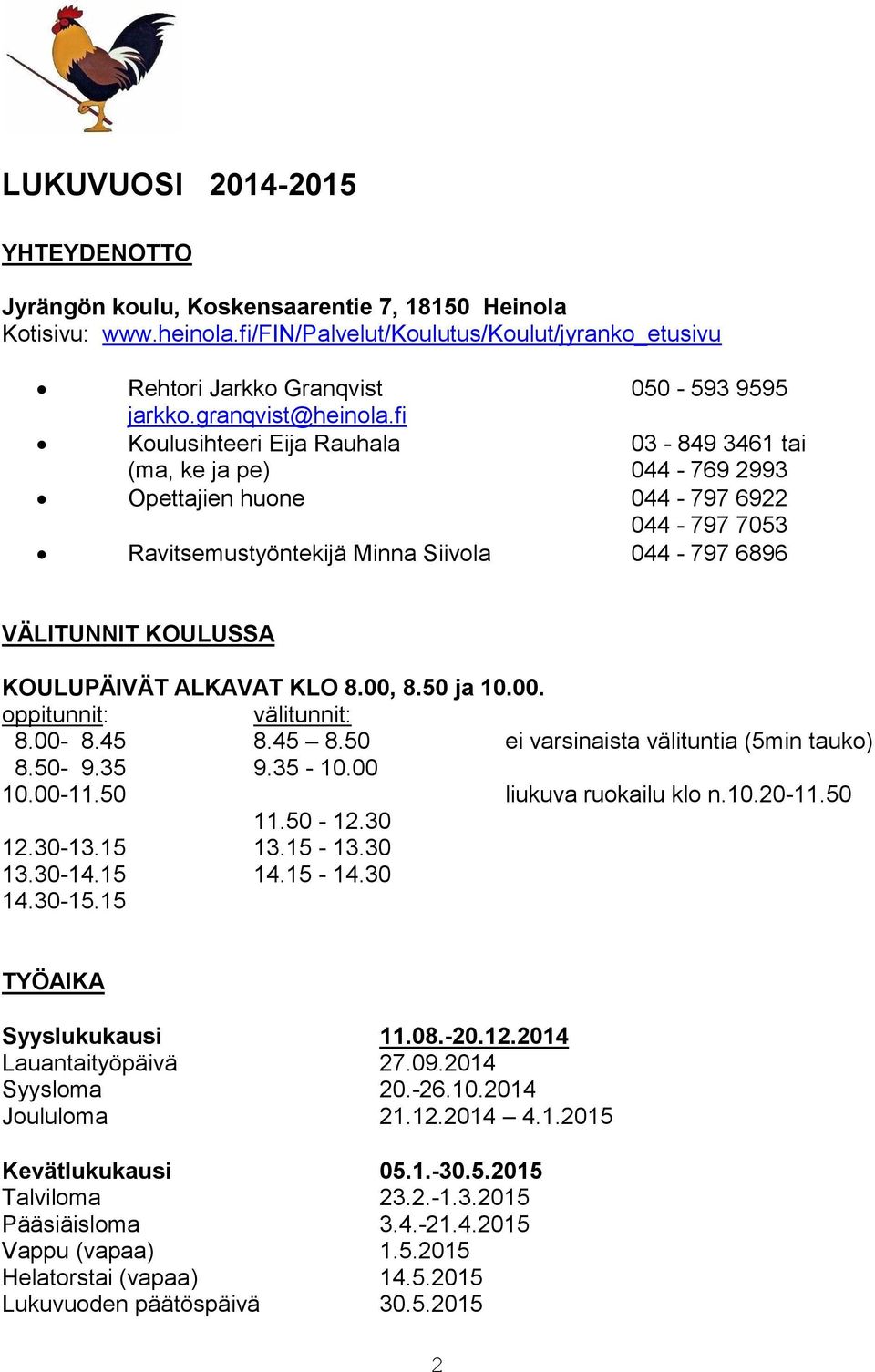 fi Koulusihteeri Eija Rauhala 03-849 3461 tai (ma, ke ja pe) 044-769 2993 Opettajien huone 044-797 6922 044-797 7053 Ravitsemustyöntekijä Minna Siivola 044-797 6896 VÄLITUNNIT KOULUSSA KOULUPÄIVÄT