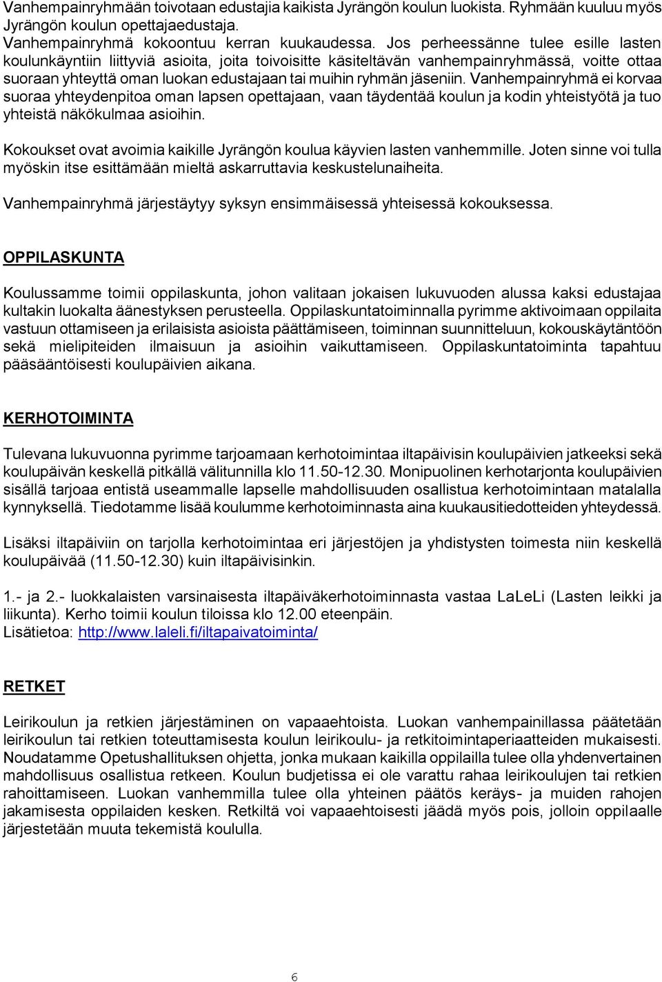 jäseniin. Vanhempainryhmä ei korvaa suoraa yhteydenpitoa oman lapsen opettajaan, vaan täydentää koulun ja kodin yhteistyötä ja tuo yhteistä näkökulmaa asioihin.