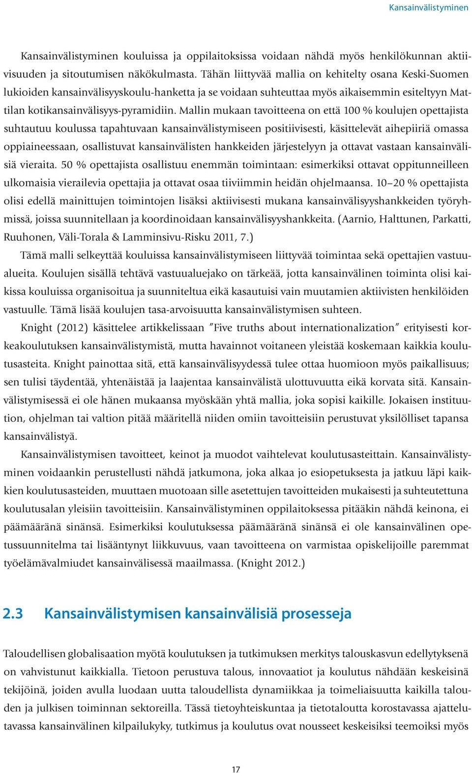 Mallin mukaan tavoitteena on että 100 % koulujen opettajista suhtautuu koulussa tapahtuvaan kansainvälistymiseen positiivisesti, käsittelevät aihepiiriä omassa oppiaineessaan, osallistuvat