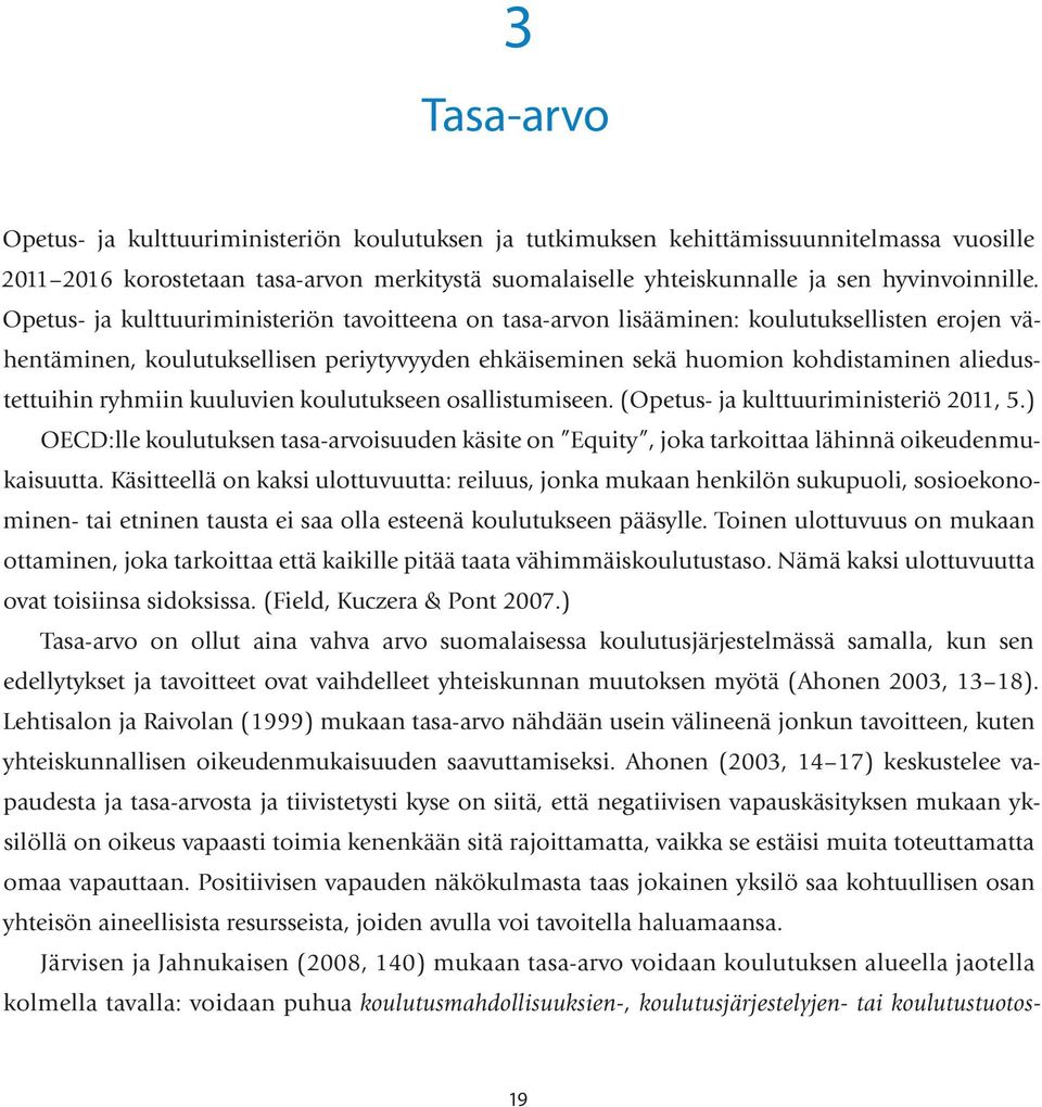 ryhmiin kuuluvien koulutukseen osallistumiseen. (Opetus- ja kulttuuriministeriö 2011, 5.) OECD:lle koulutuksen tasa-arvoisuuden käsite on Equity, joka tarkoittaa lähinnä oikeudenmukaisuutta.