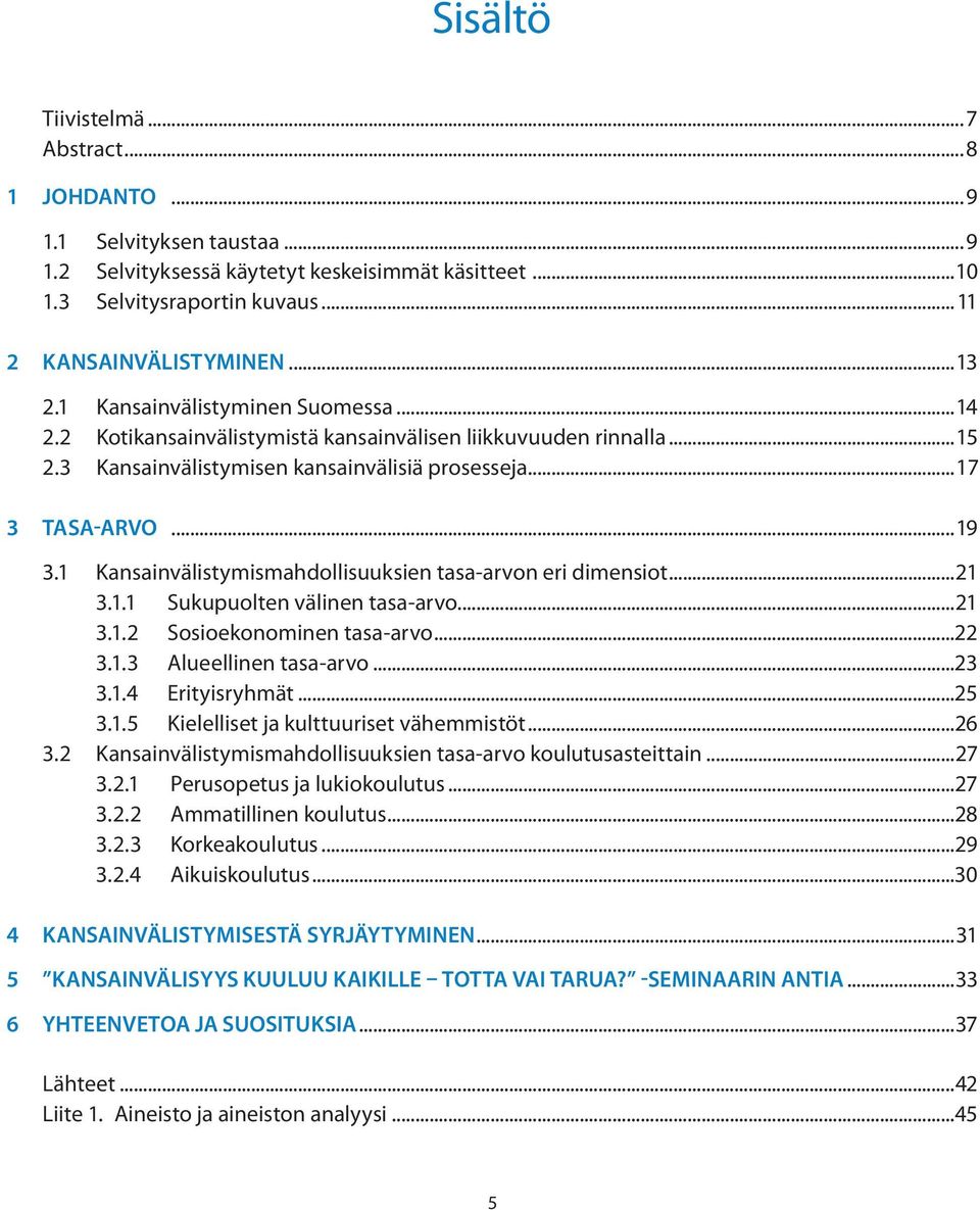 1 Kansainvälistymismahdollisuuksien tasa-arvon eri dimensiot...21 3.1.1 Sukupuolten välinen tasa-arvo...21 3.1.2 Sosioekonominen tasa-arvo...22 3.1.3 Alueellinen tasa-arvo...23 3.1.4 Erityisryhmät.