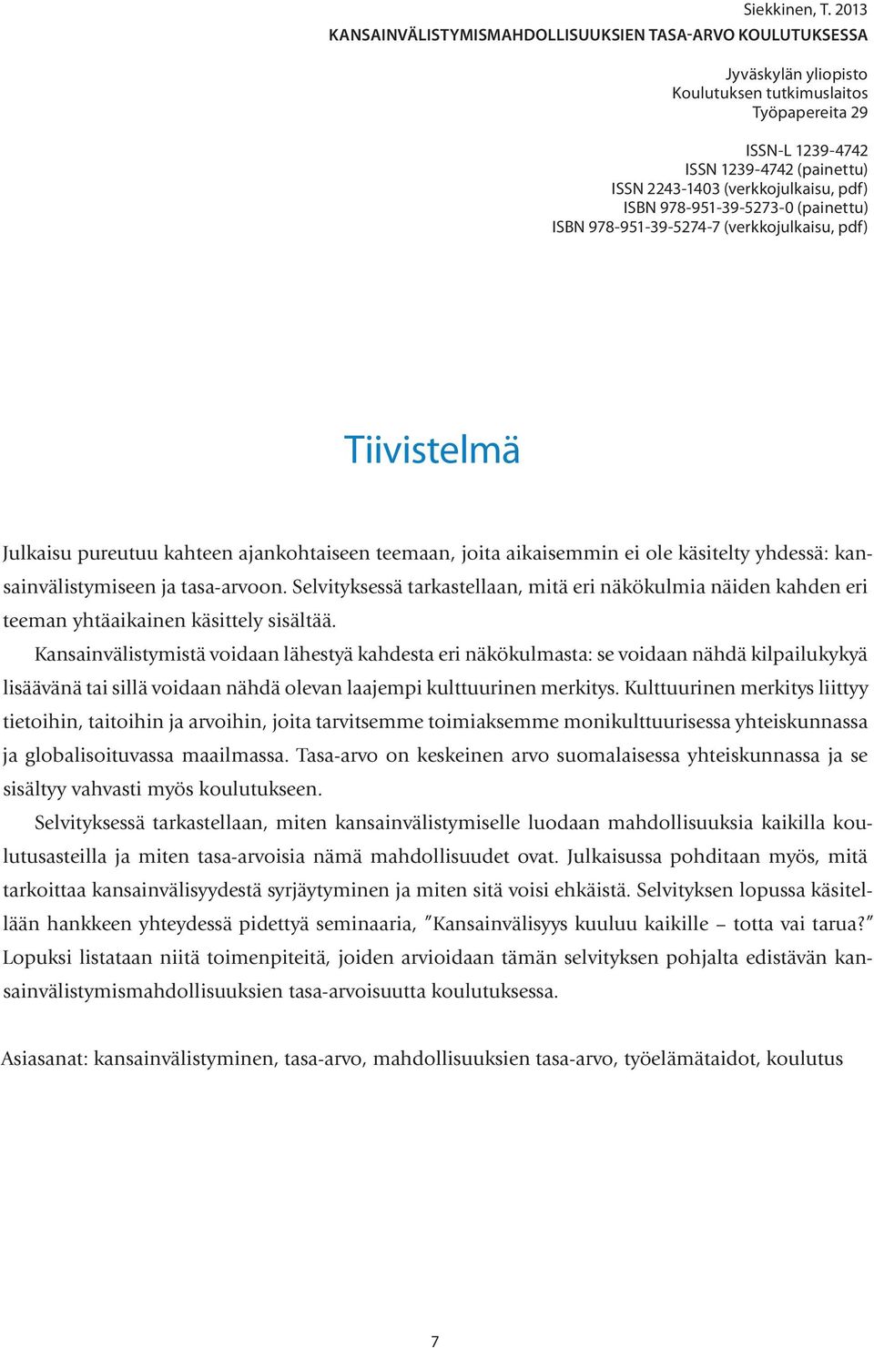 (verkkojulkaisu, pdf) ISBN 978-951-39-5273-0 (painettu) ISBN 978-951-39-5274-7 (verkkojulkaisu, pdf) Tiivistelmä Julkaisu pureutuu kahteen ajankohtaiseen teemaan, joita aikaisemmin ei ole käsitelty