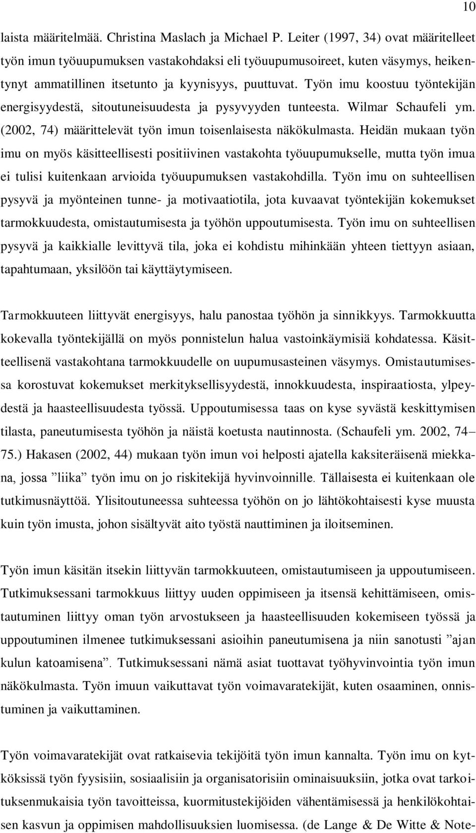 Työn imu koostuu työntekijän energisyydestä, sitoutuneisuudesta ja pysyvyyden tunteesta. Wilmar Schaufeli ym. (2002, 74) määrittelevät työn imun toisenlaisesta näkökulmasta.