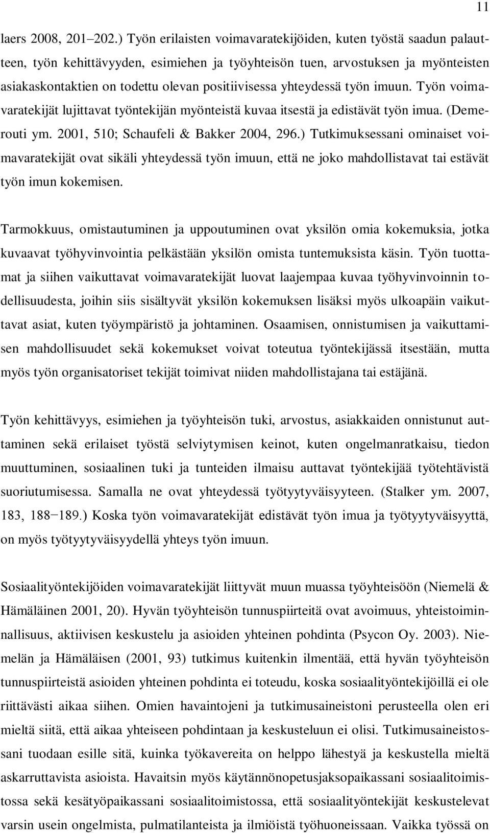 yhteydessä työn imuun. Työn voimavaratekijät lujittavat työntekijän myönteistä kuvaa itsestä ja edistävät työn imua. (Demerouti ym. 2001, 510; Schaufeli & Bakker 2004, 296.