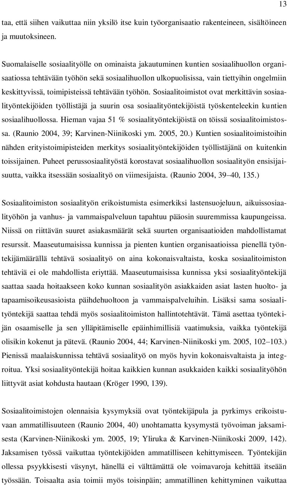 toimipisteissä tehtävään työhön. Sosiaalitoimistot ovat merkittävin sosiaalityöntekijöiden työllistäjä ja suurin osa sosiaalityöntekijöistä työskenteleekin kuntien sosiaalihuollossa.