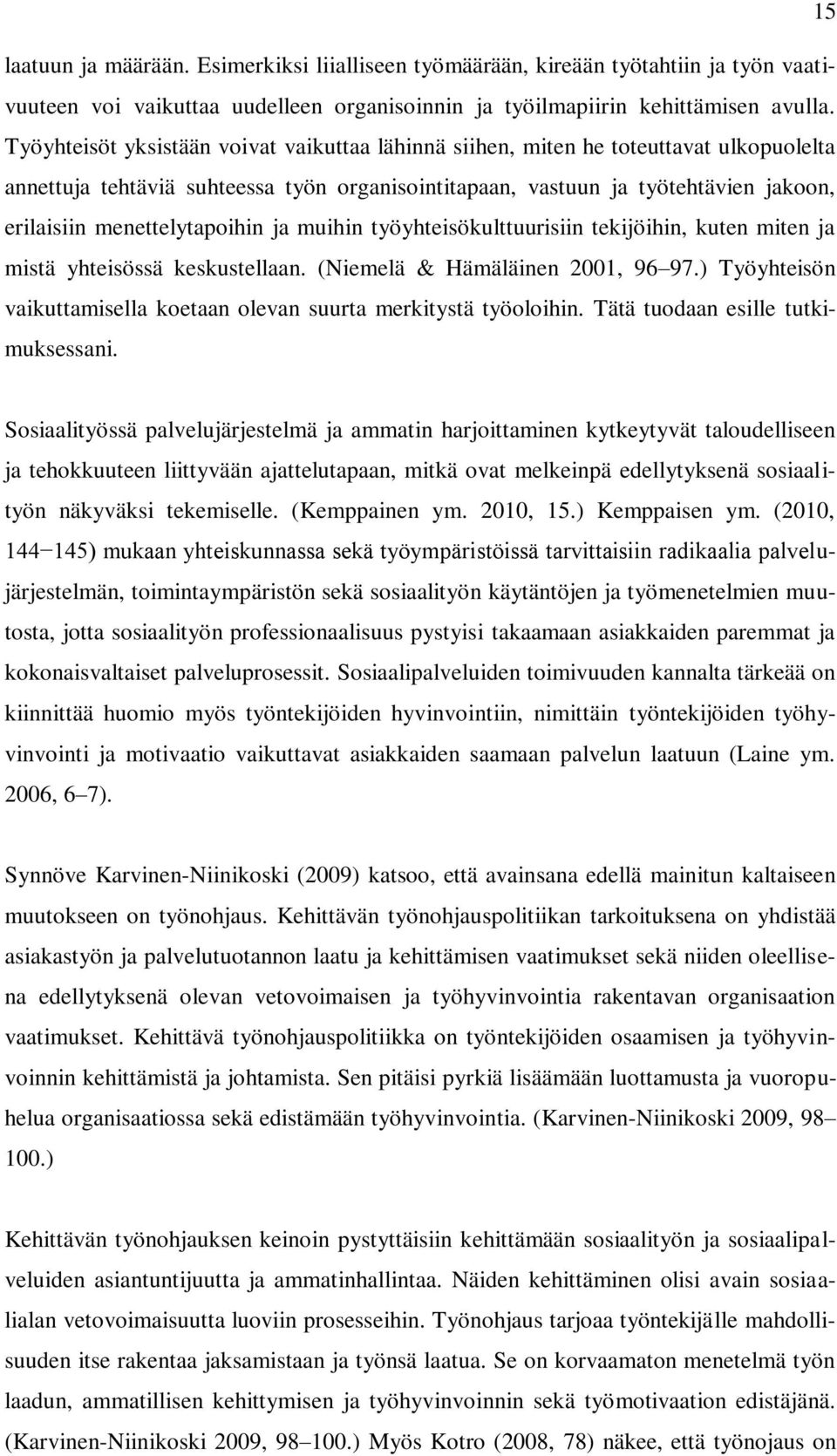 menettelytapoihin ja muihin työyhteisökulttuurisiin tekijöihin, kuten miten ja mistä yhteisössä keskustellaan. (Niemelä & Hämäläinen 2001, 96 97.