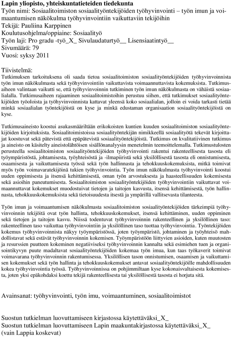 oli saada tietoa sosiaalitoimiston sosiaalityöntekijöiden työhyvinvoinnista työn imun näkökulmasta sekä työhyvinvointiin vaikuttavista voimaannuttavista kokemuksista.