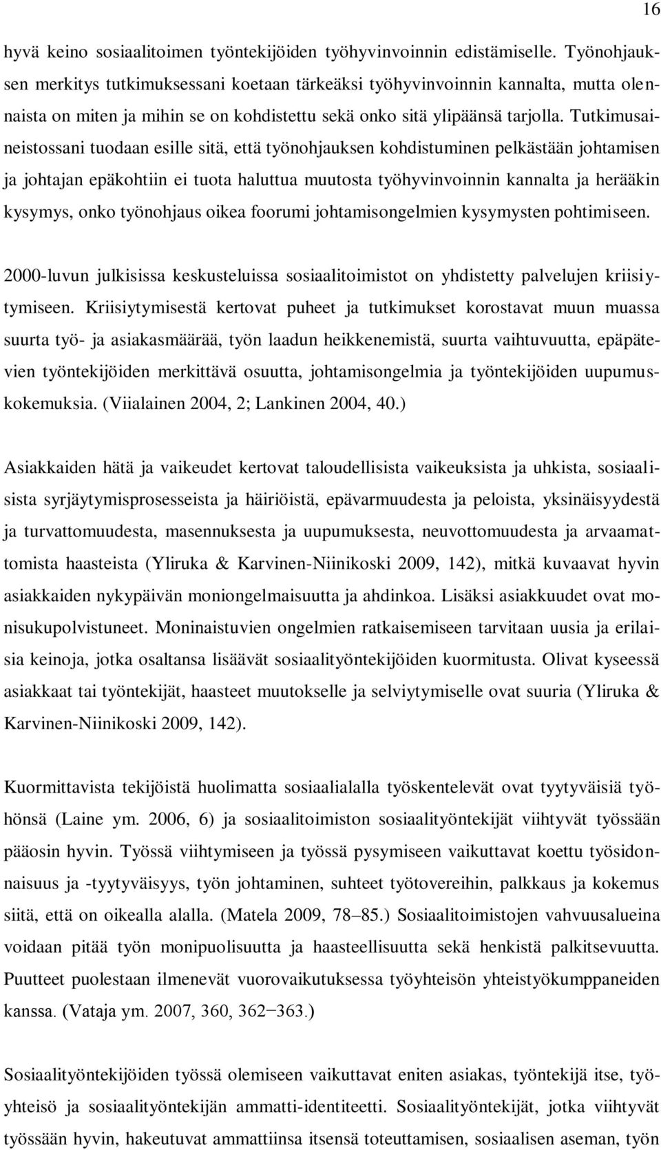 Tutkimusaineistossani tuodaan esille sitä, että työnohjauksen kohdistuminen pelkästään johtamisen ja johtajan epäkohtiin ei tuota haluttua muutosta työhyvinvoinnin kannalta ja herääkin kysymys, onko