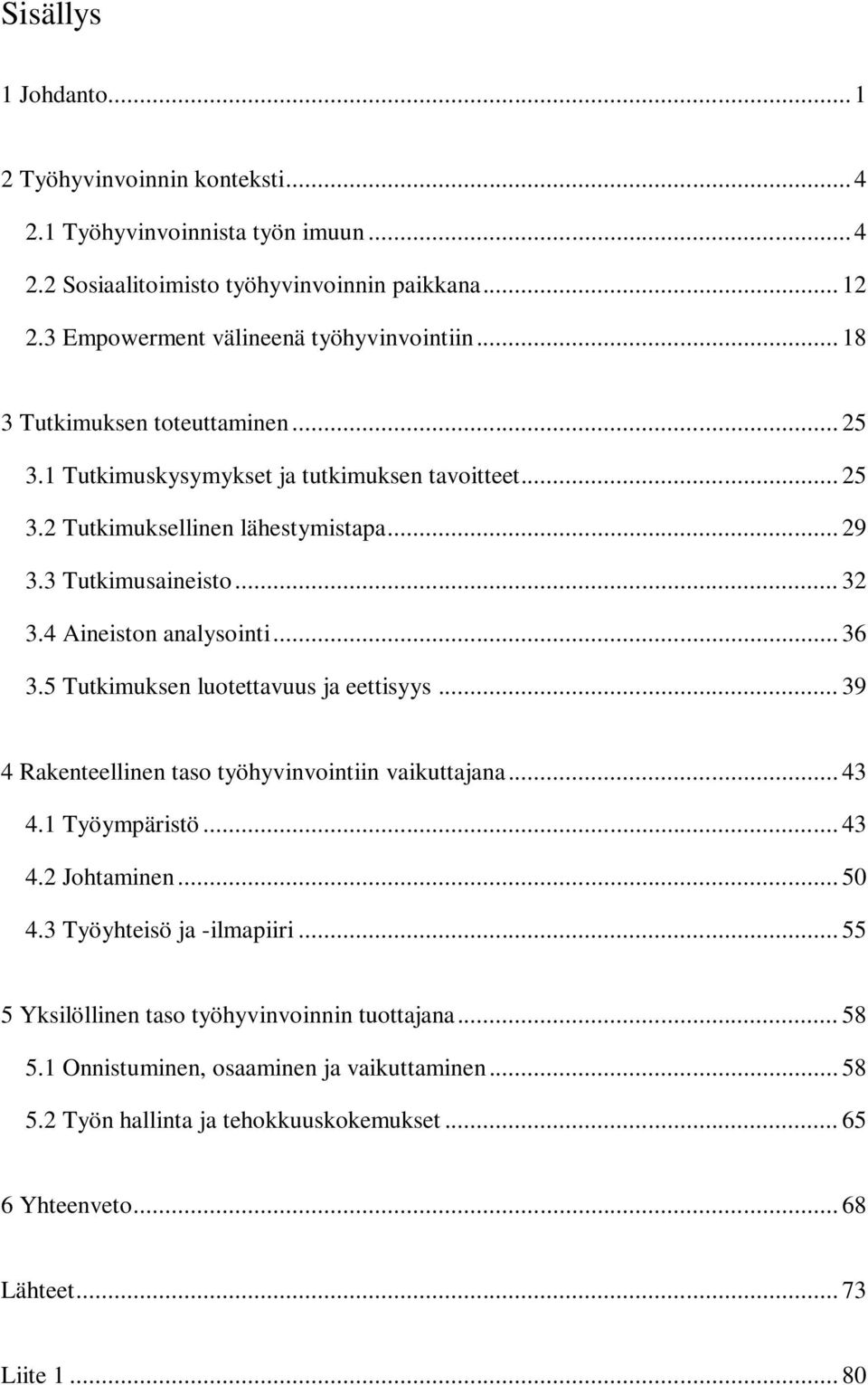 .. 36 3.5 Tutkimuksen luotettavuus ja eettisyys... 39 4 Rakenteellinen taso työhyvinvointiin vaikuttajana... 43 4.1 Työympäristö... 43 4.2 Johtaminen... 50 4.3 Työyhteisö ja -ilmapiiri.