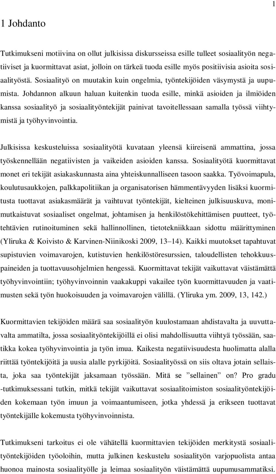 Johdannon alkuun haluan kuitenkin tuoda esille, minkä asioiden ja ilmiöiden kanssa sosiaalityö ja sosiaalityöntekijät painivat tavoitellessaan samalla työssä viihtymistä ja työhyvinvointia.