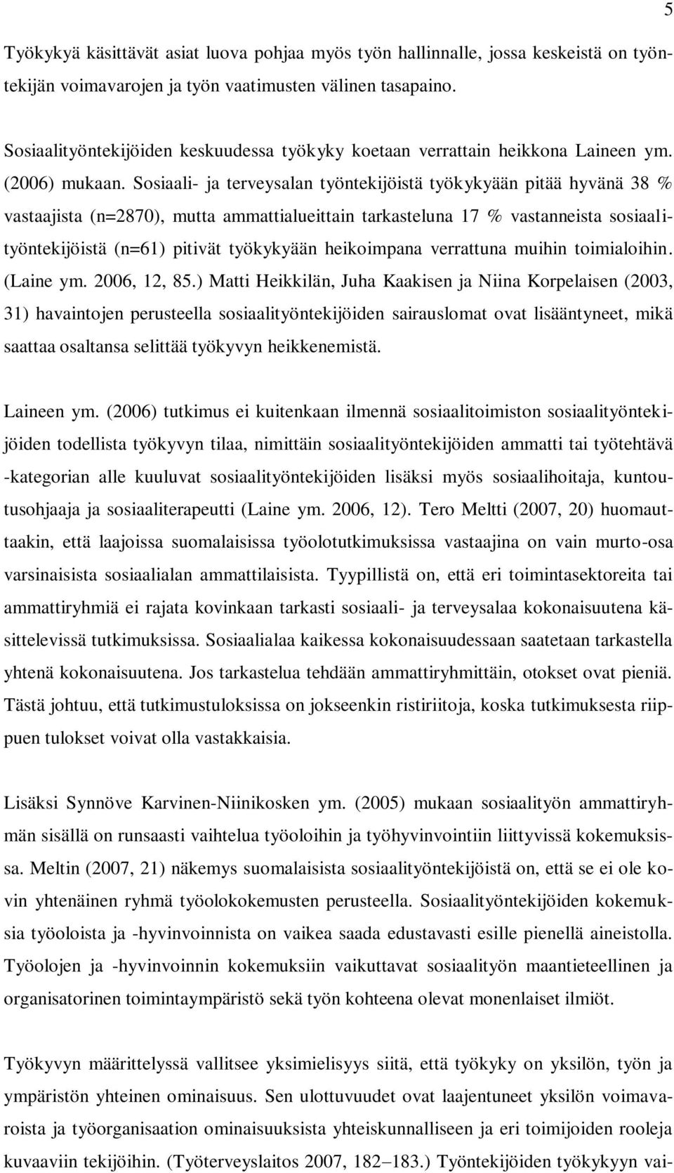 Sosiaali- ja terveysalan työntekijöistä työkykyään pitää hyvänä 38 % vastaajista (n=2870), mutta ammattialueittain tarkasteluna 17 % vastanneista sosiaalityöntekijöistä (n=61) pitivät työkykyään