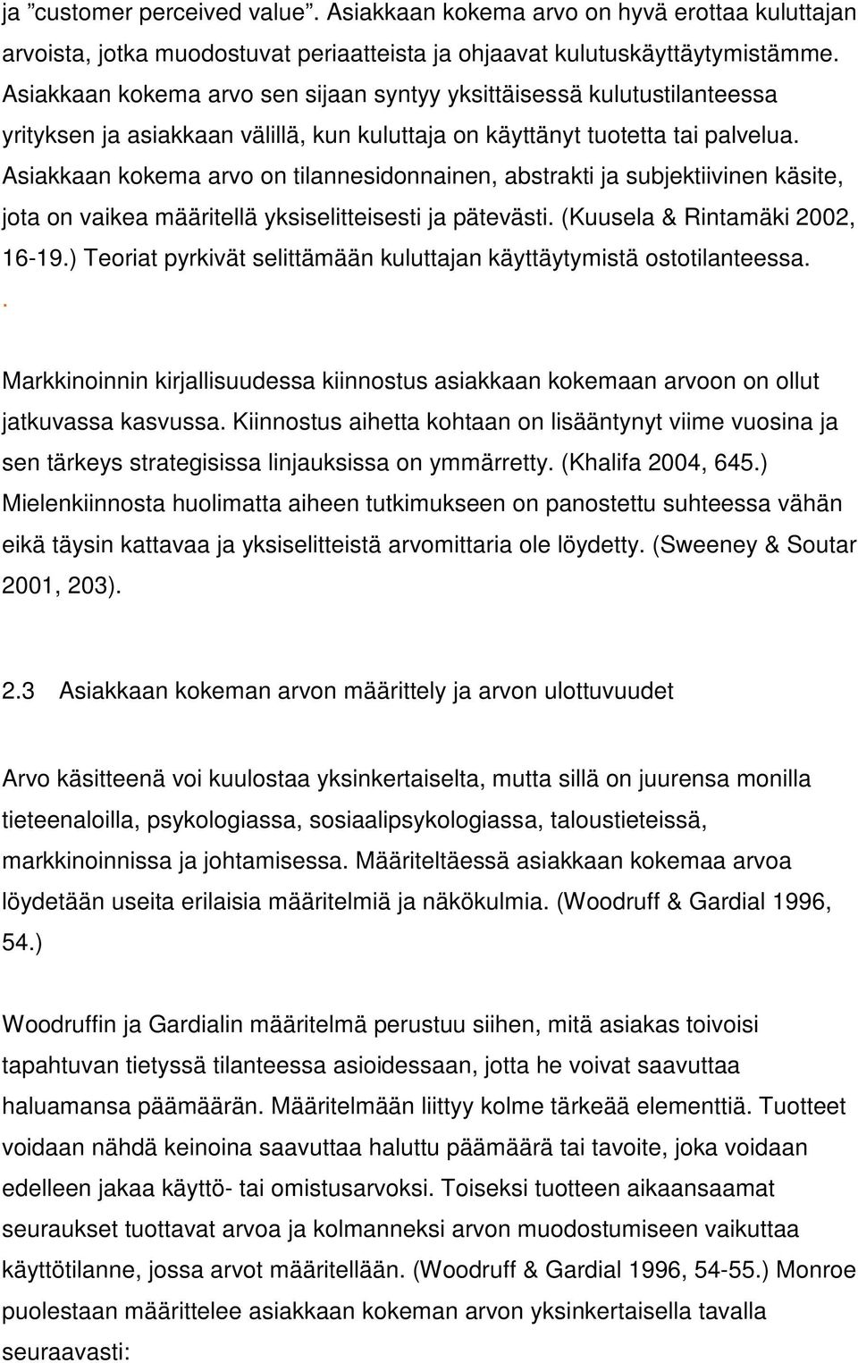 Asiakkaan kokema arvo on tilannesidonnainen, abstrakti ja subjektiivinen käsite, jota on vaikea määritellä yksiselitteisesti ja pätevästi. (Kuusela & Rintamäki 2002, 16-19.