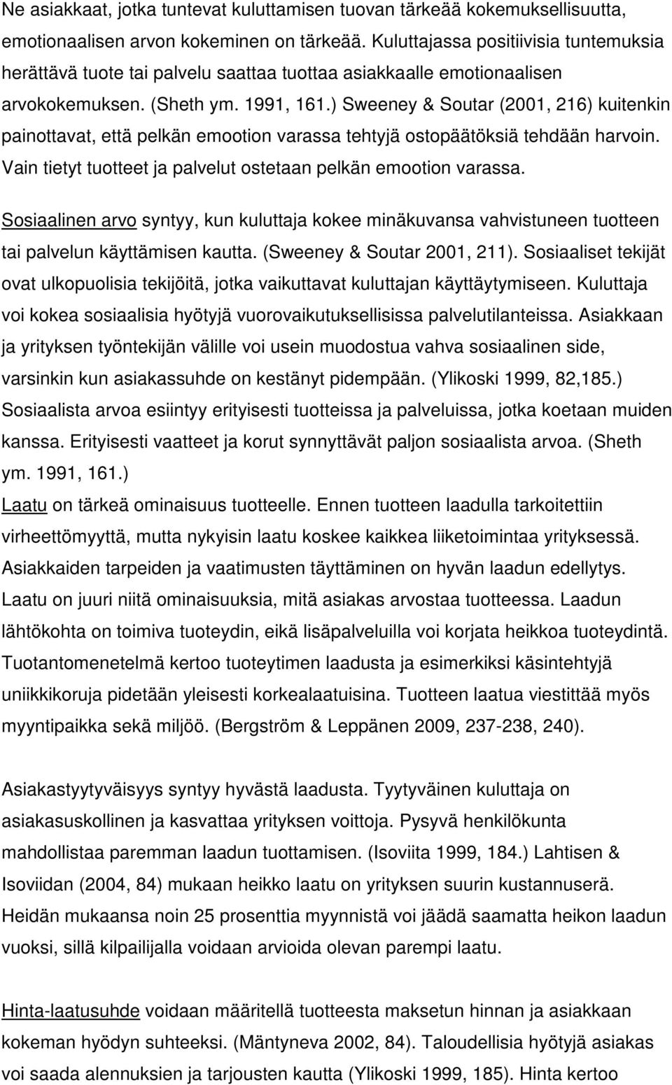 ) Sweeney & Soutar (2001, 216) kuitenkin painottavat, että pelkän emootion varassa tehtyjä ostopäätöksiä tehdään harvoin. Vain tietyt tuotteet ja palvelut ostetaan pelkän emootion varassa.