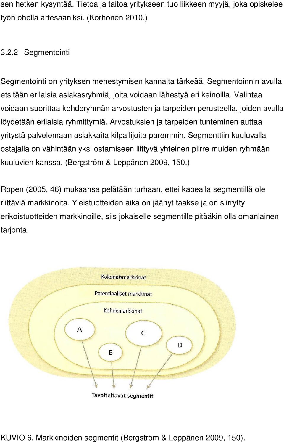 Valintaa voidaan suorittaa kohderyhmän arvostusten ja tarpeiden perusteella, joiden avulla löydetään erilaisia ryhmittymiä.