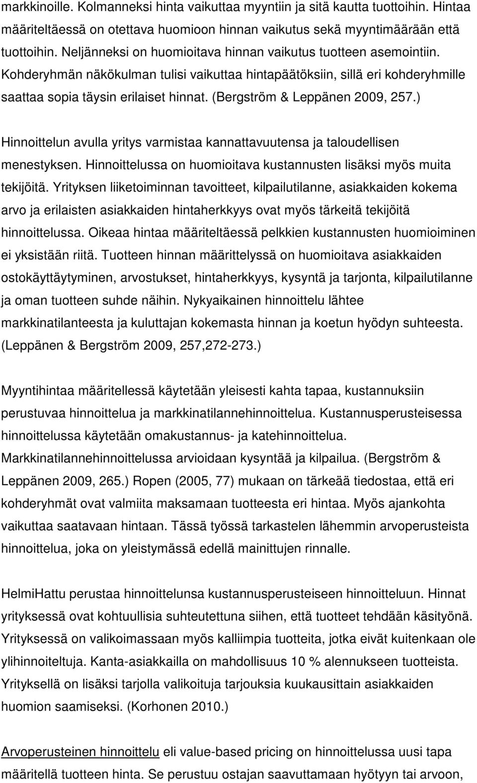 (Bergström & Leppänen 2009, 257.) Hinnoittelun avulla yritys varmistaa kannattavuutensa ja taloudellisen menestyksen. Hinnoittelussa on huomioitava kustannusten lisäksi myös muita tekijöitä.