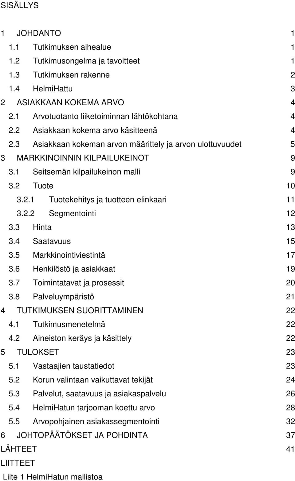 1 Seitsemän kilpailukeinon malli 9 3.2 Tuote 10 3.2.1 Tuotekehitys ja tuotteen elinkaari 11 3.2.2 Segmentointi 12 3.3 Hinta 13 3.4 Saatavuus 15 3.5 Markkinointiviestintä 17 3.