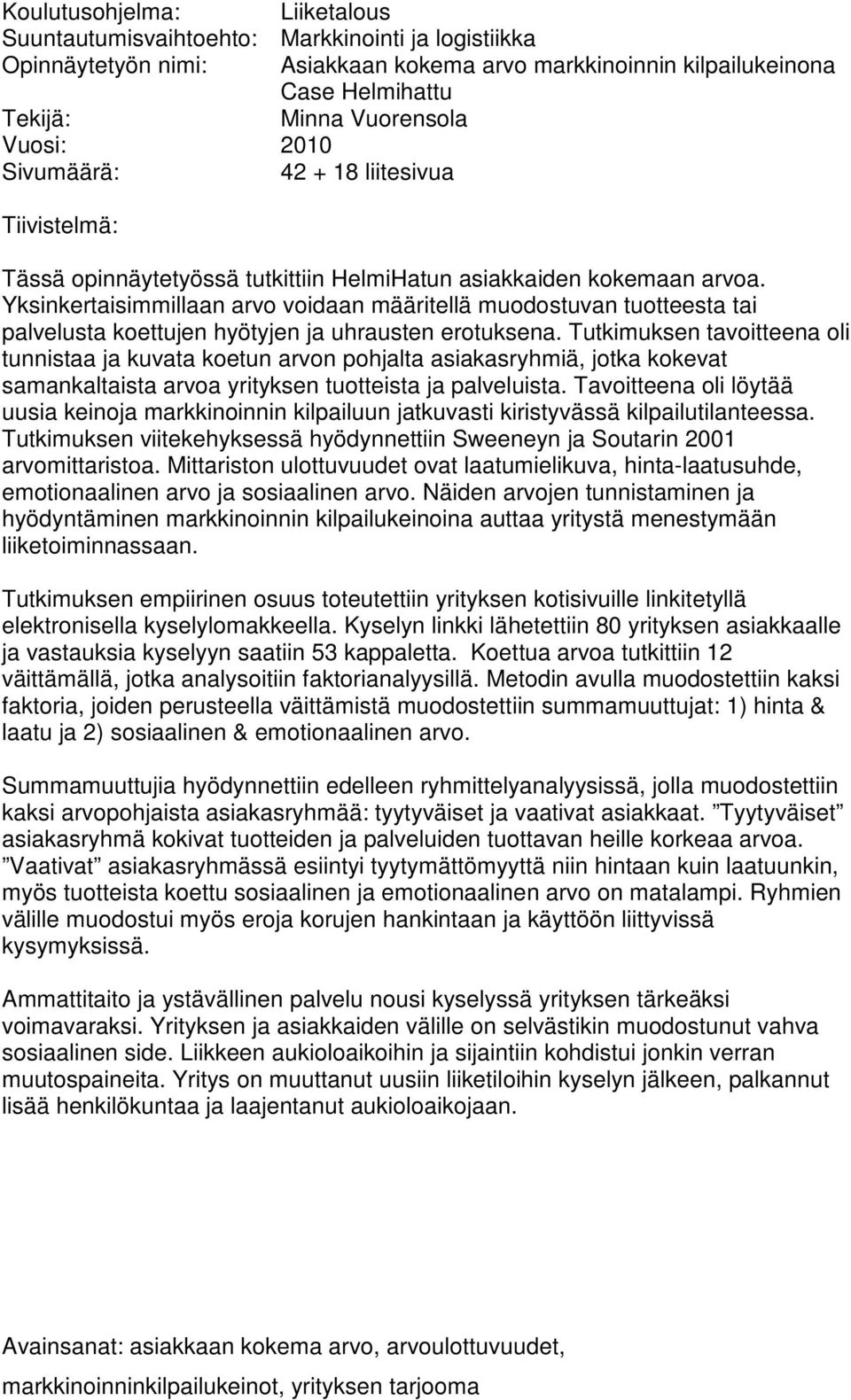 Yksinkertaisimmillaan arvo voidaan määritellä muodostuvan tuotteesta tai palvelusta koettujen hyötyjen ja uhrausten erotuksena.