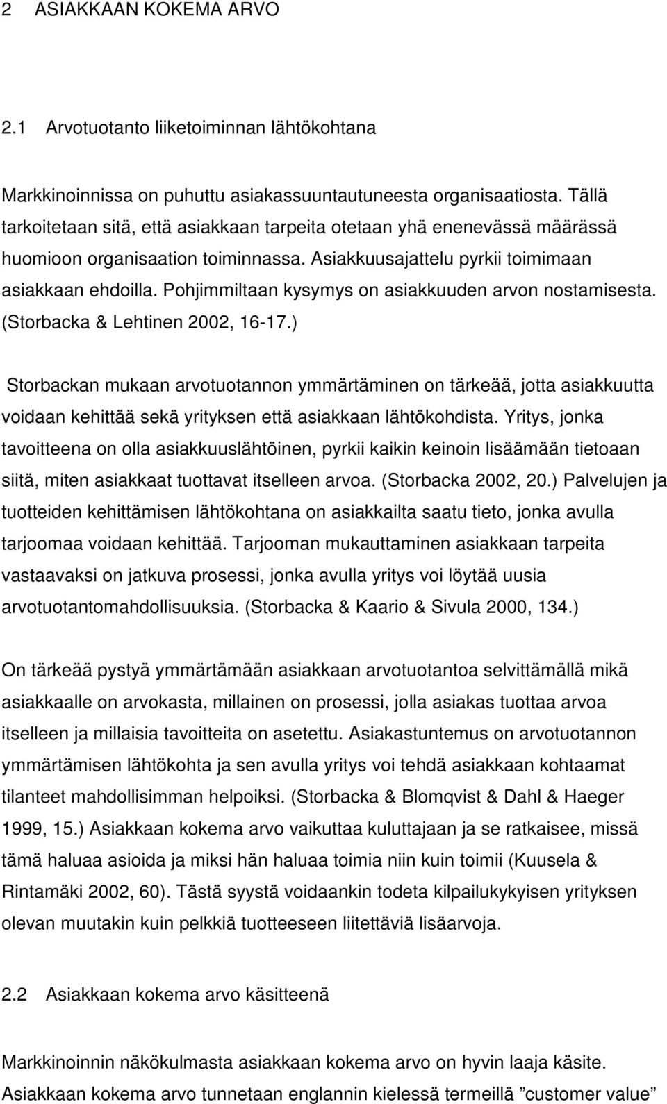 Pohjimmiltaan kysymys on asiakkuuden arvon nostamisesta. (Storbacka & Lehtinen 2002, 16-17.