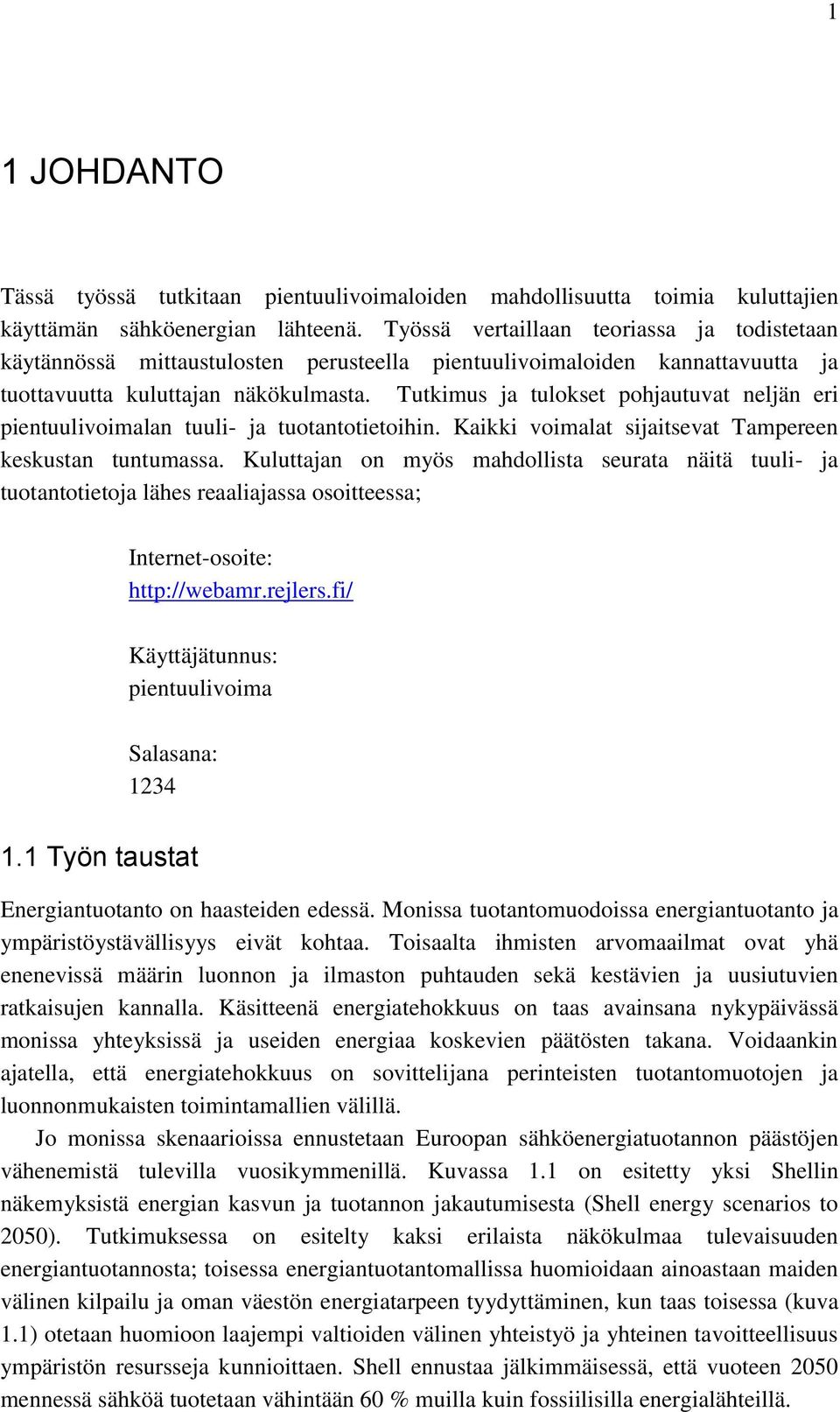 Tutkimus ja tulokset pohjautuvat neljän eri pientuulivoimalan tuuli- ja tuotantotietoihin. Kaikki voimalat sijaitsevat Tampereen keskustan tuntumassa.