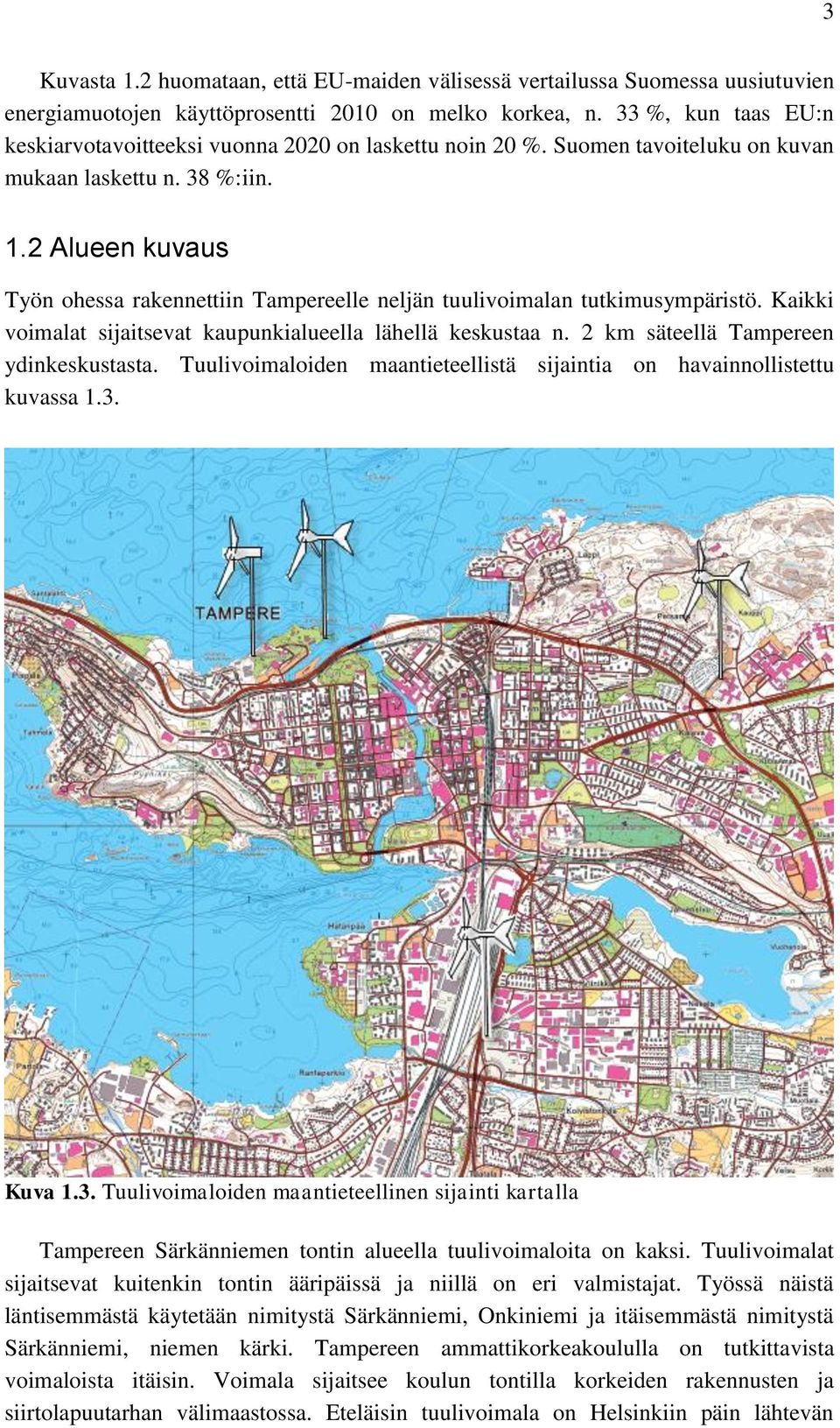 2 Alueen kuvaus Työn ohessa rakennettiin Tampereelle neljän tuulivoimalan tutkimusympäristö. Kaikki voimalat sijaitsevat kaupunkialueella lähellä keskustaa n. 2 km säteellä Tampereen ydinkeskustasta.