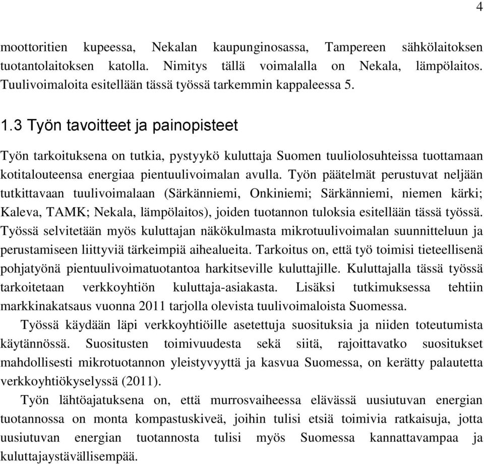 3 Työn tavoitteet ja painopisteet Työn tarkoituksena on tutkia, pystyykö kuluttaja Suomen tuuliolosuhteissa tuottamaan kotitalouteensa energiaa pientuulivoimalan avulla.