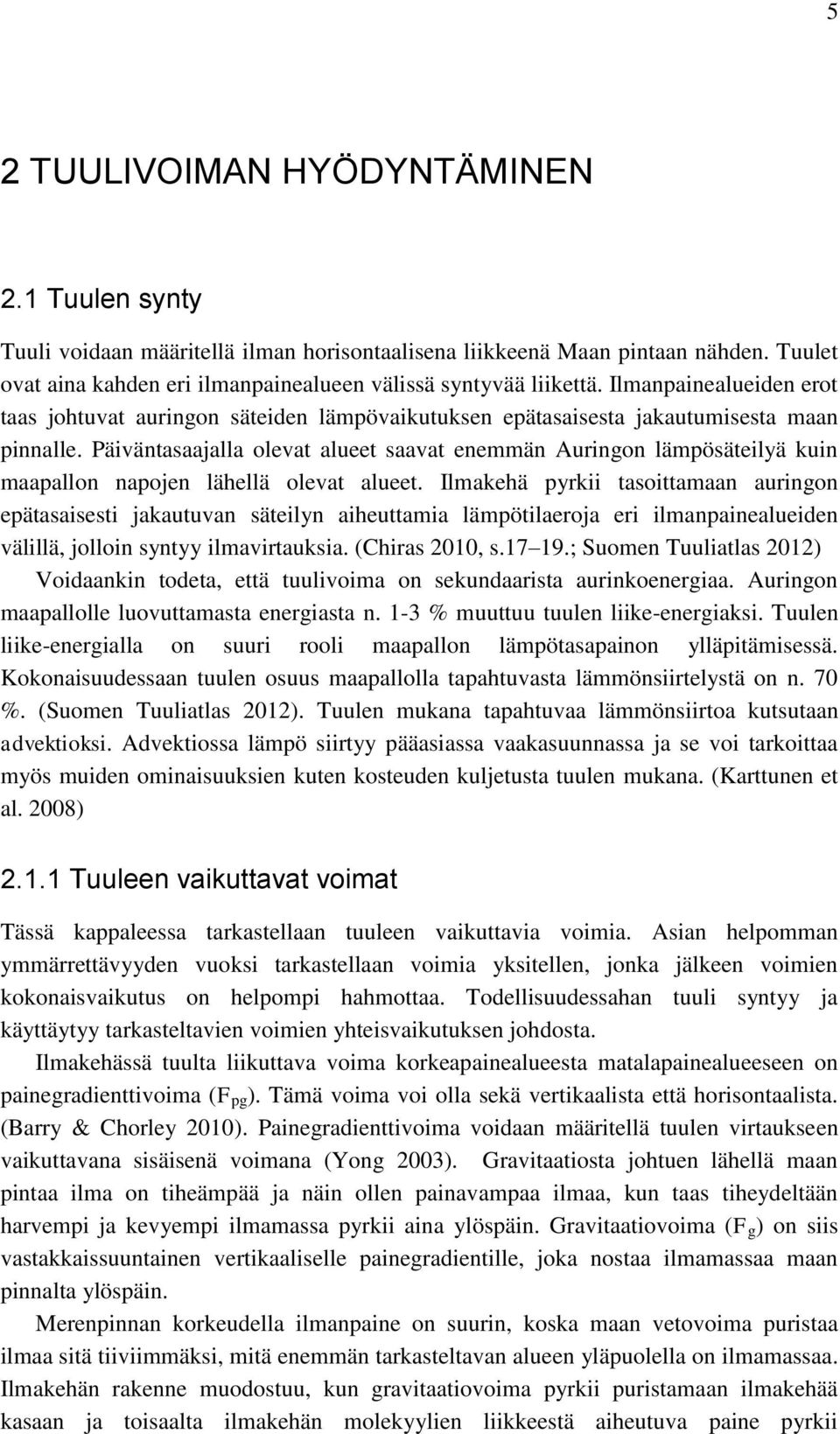 Päiväntasaajalla olevat alueet saavat enemmän Auringon lämpösäteilyä kuin maapallon napojen lähellä olevat alueet.