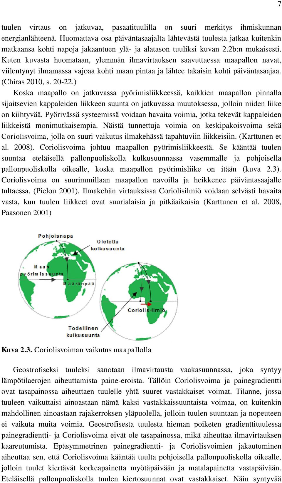 Kuten kuvasta huomataan, ylemmän ilmavirtauksen saavuttaessa maapallon navat, viilentynyt ilmamassa vajoaa kohti maan pintaa ja lähtee takaisin kohti päiväntasaajaa. (Chiras 2010, s. 20-22.