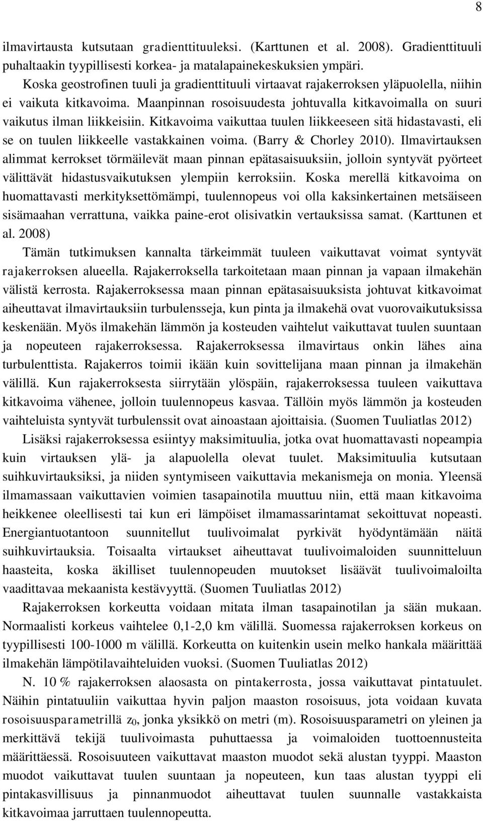 Kitkavoima vaikuttaa tuulen liikkeeseen sitä hidastavasti, eli se on tuulen liikkeelle vastakkainen voima. (Barry & Chorley 2010).