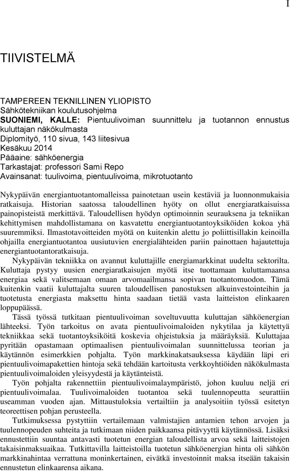 ja luonnonmukaisia ratkaisuja. Historian saatossa taloudellinen hyöty on ollut energiaratkaisuissa painopisteistä merkittävä.