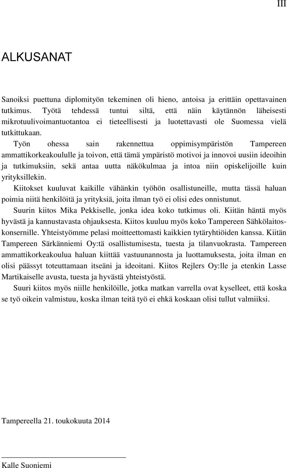 Työn ohessa sain rakennettua oppimisympäristön Tampereen ammattikorkeakoululle ja toivon, että tämä ympäristö motivoi ja innovoi uusiin ideoihin ja tutkimuksiin, sekä antaa uutta näkökulmaa ja intoa